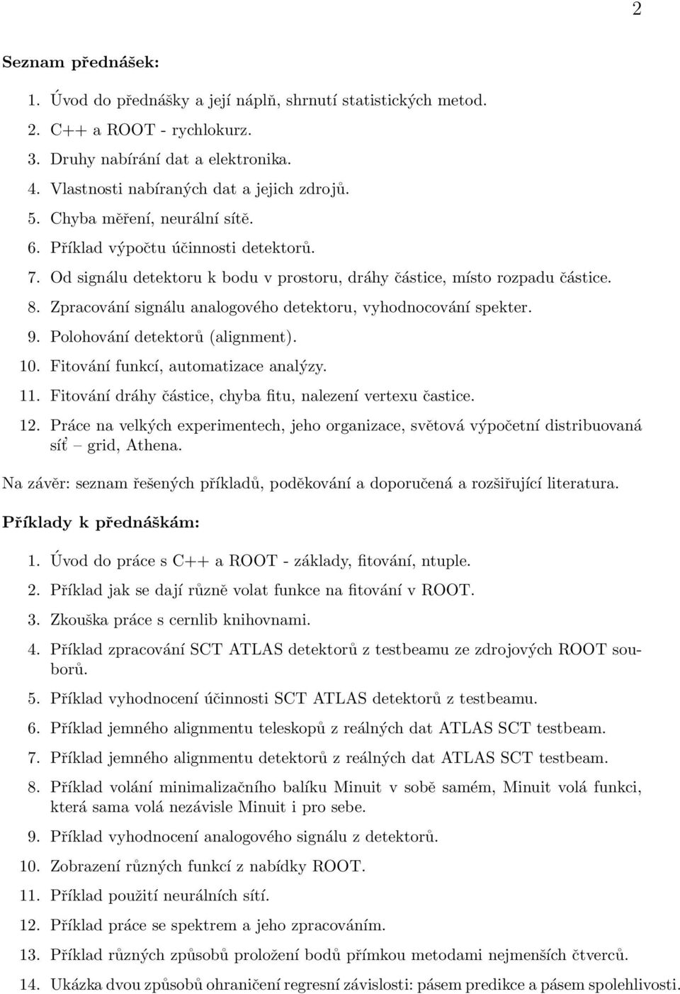 Zpracování signálu analogového detektoru, vyhodnocování spekter. 9. Polohování detektorů (alignment). 10. Fitování funkcí, automatizace analýzy. 11.