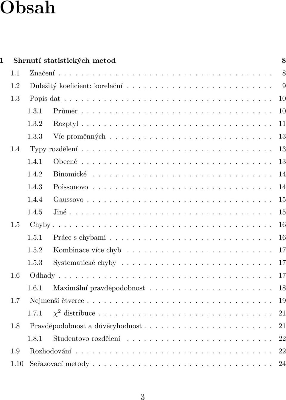 ................................. 13 1.4.2 Binomické................................ 14 1.4.3 Poissonovo................................ 14 1.4.4 Gaussovo................................. 15 1.4.5 Jiné.