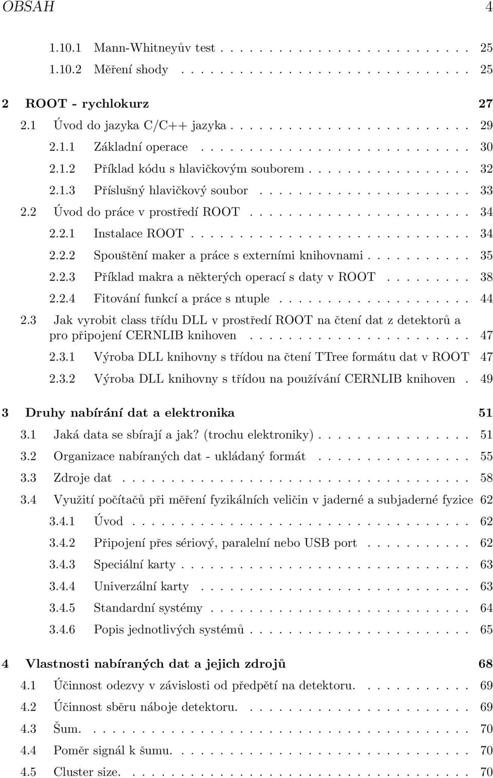 2 Úvod do práce v prostředí ROOT....................... 34 2.2.1 Instalace ROOT............................. 34 2.2.2 Spouštění maker a práce s externími knihovnami........... 35 2.2.3 Příklad makra a některých operací s daty v ROOT.