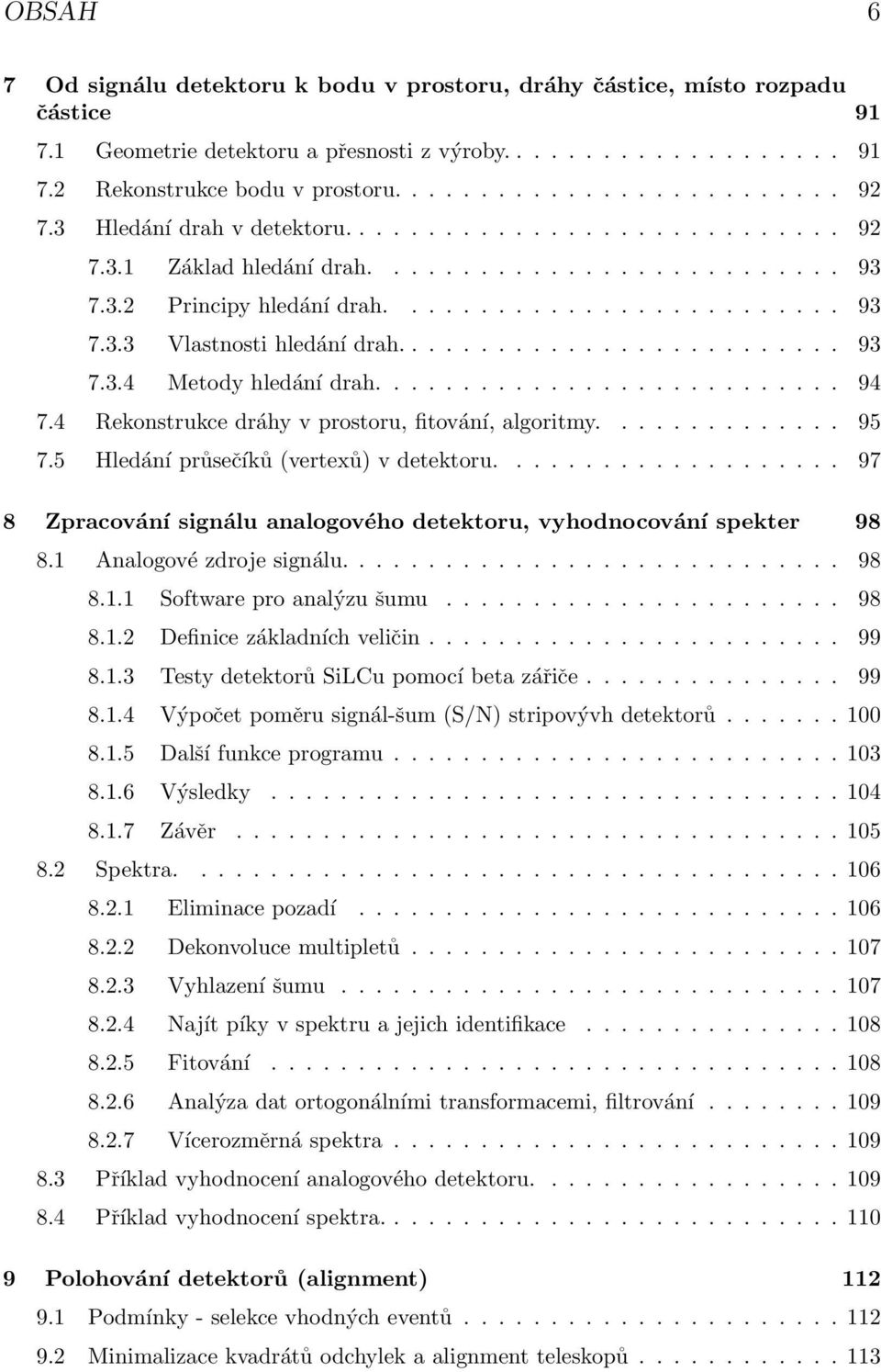 ......................... 93 7.3.4 Metody hledání drah........................... 94 7.4 Rekonstrukce dráhy v prostoru, fitování, algoritmy.............. 95 7.