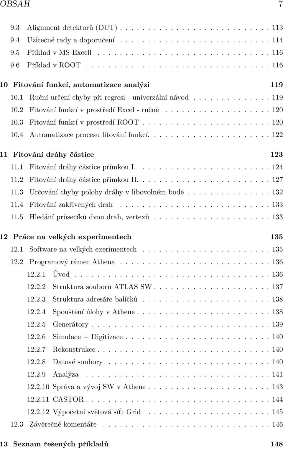 .................. 120 10.3 Fitování funkcí v prostředí ROOT....................... 120 10.4 Automatizace procesu fitování funkcí...................... 122 11 Fitování dráhy částice 123 11.