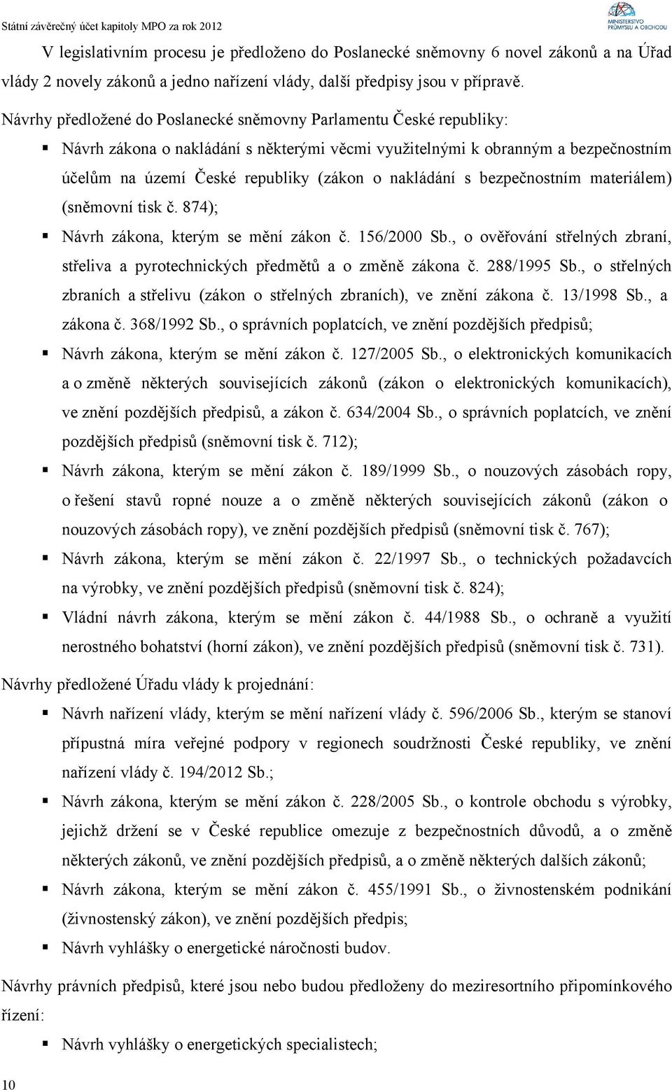 nakládání s bezpečnostním materiálem) (sněmovní tisk č. 874); Návrh zákona, kterým se mění zákon č. 156/2000 Sb., o ověřování střelných zbraní, střeliva a pyrotechnických předmětů a o změně zákona č.