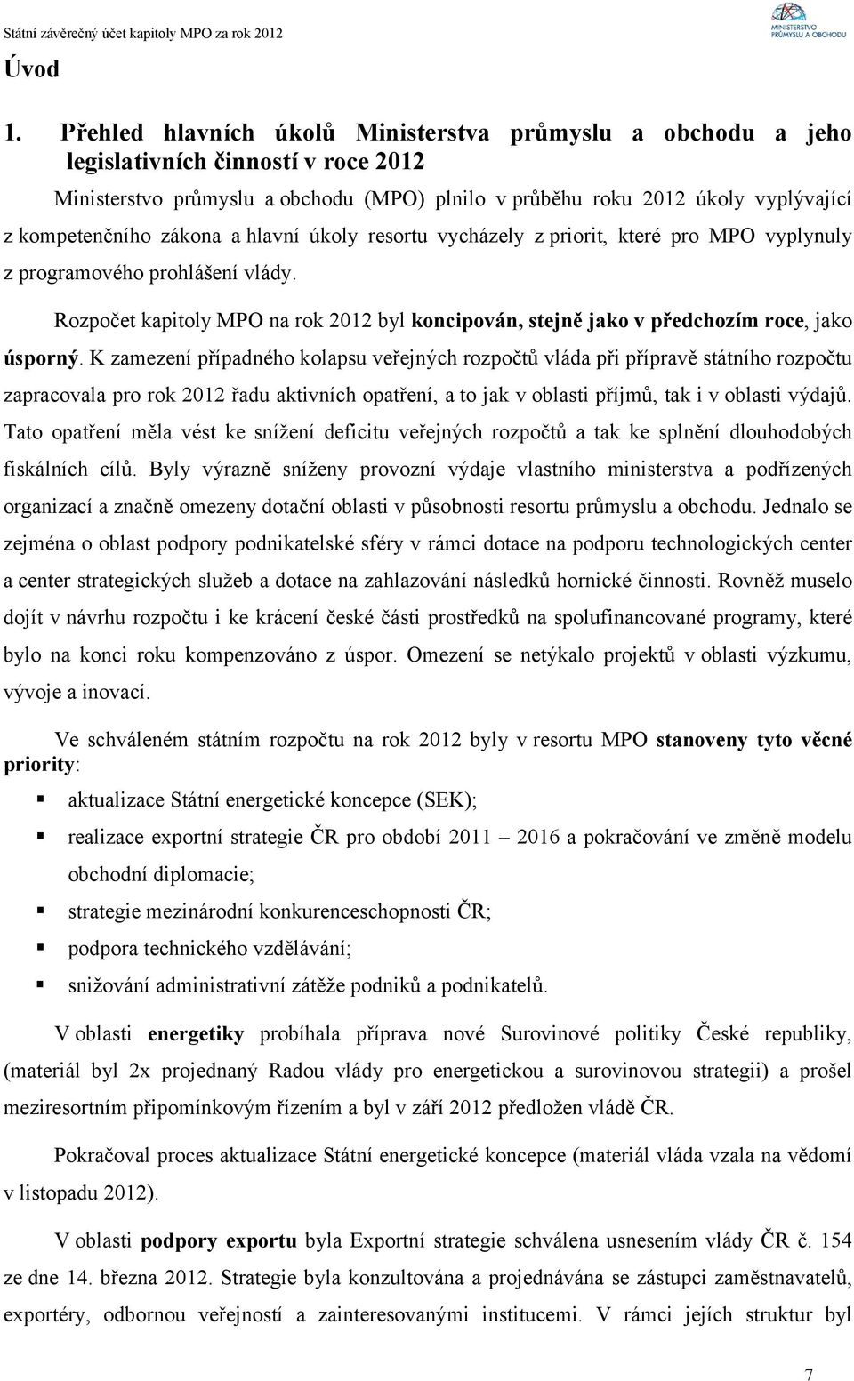 zákona a hlavní úkoly resortu vycházely zpriorit, které pro MPO vyplynuly z programového prohlášení vlády.