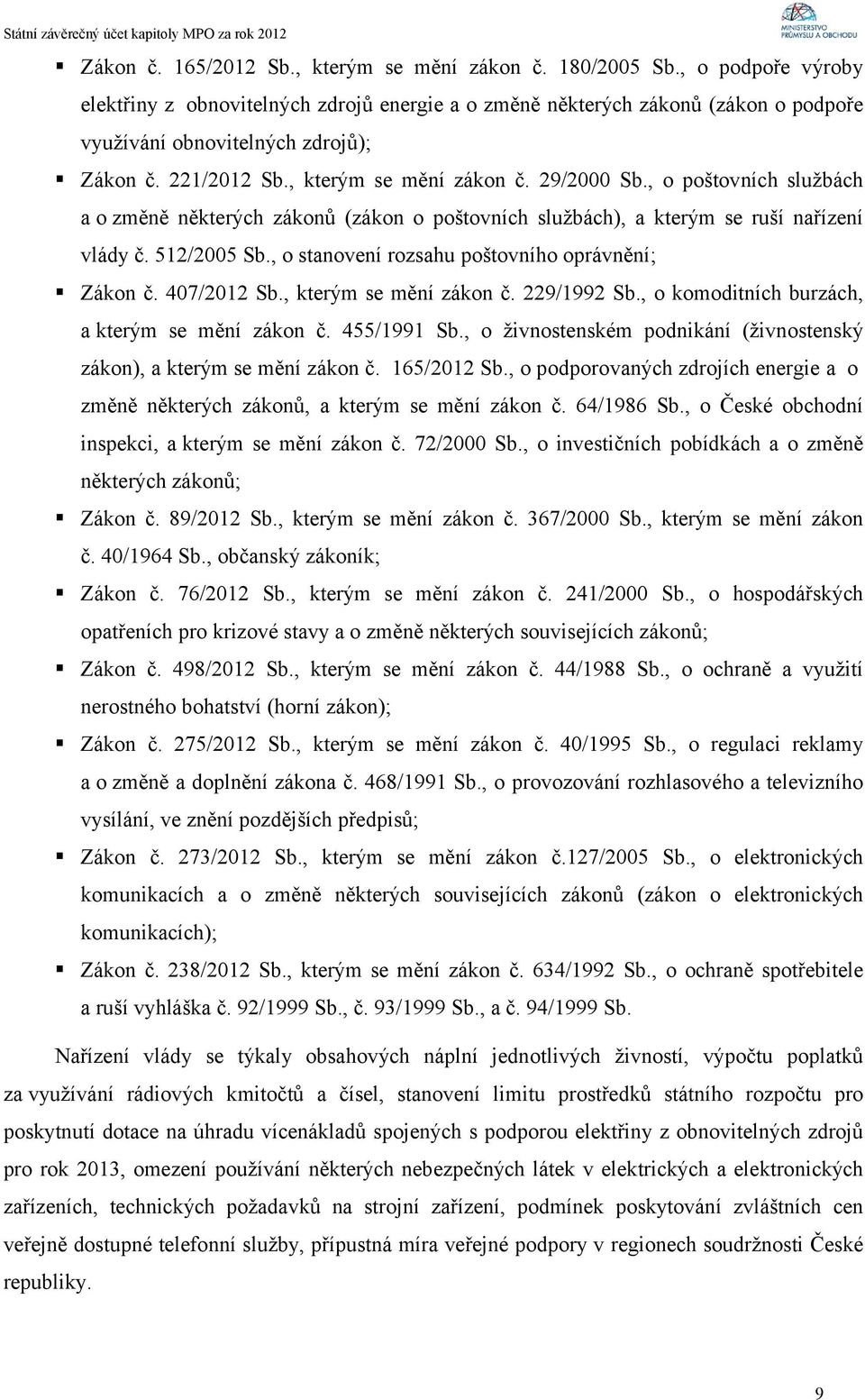 , o poštovních službách a o změně některých zákonů (zákon o poštovních službách), a kterým se ruší nařízení vlády č. 512/2005 Sb., o stanovení rozsahu poštovního oprávnění; Zákon č. 407/2012 Sb.