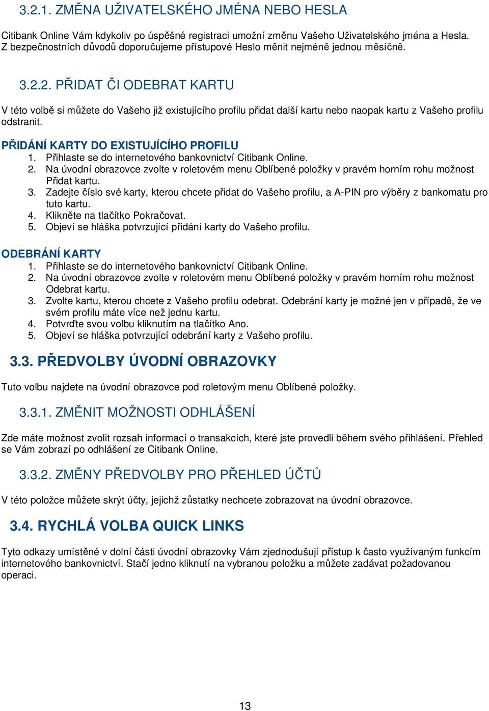 2. PŘIDAT ČI ODEBRAT KARTU V této volbě si můžete do Vašeho již existujícího profilu přidat další kartu nebo naopak kartu z Vašeho profilu odstranit. PŘIDÁNÍ KARTY DO EXISTUJÍCÍHO PROFILU 1.