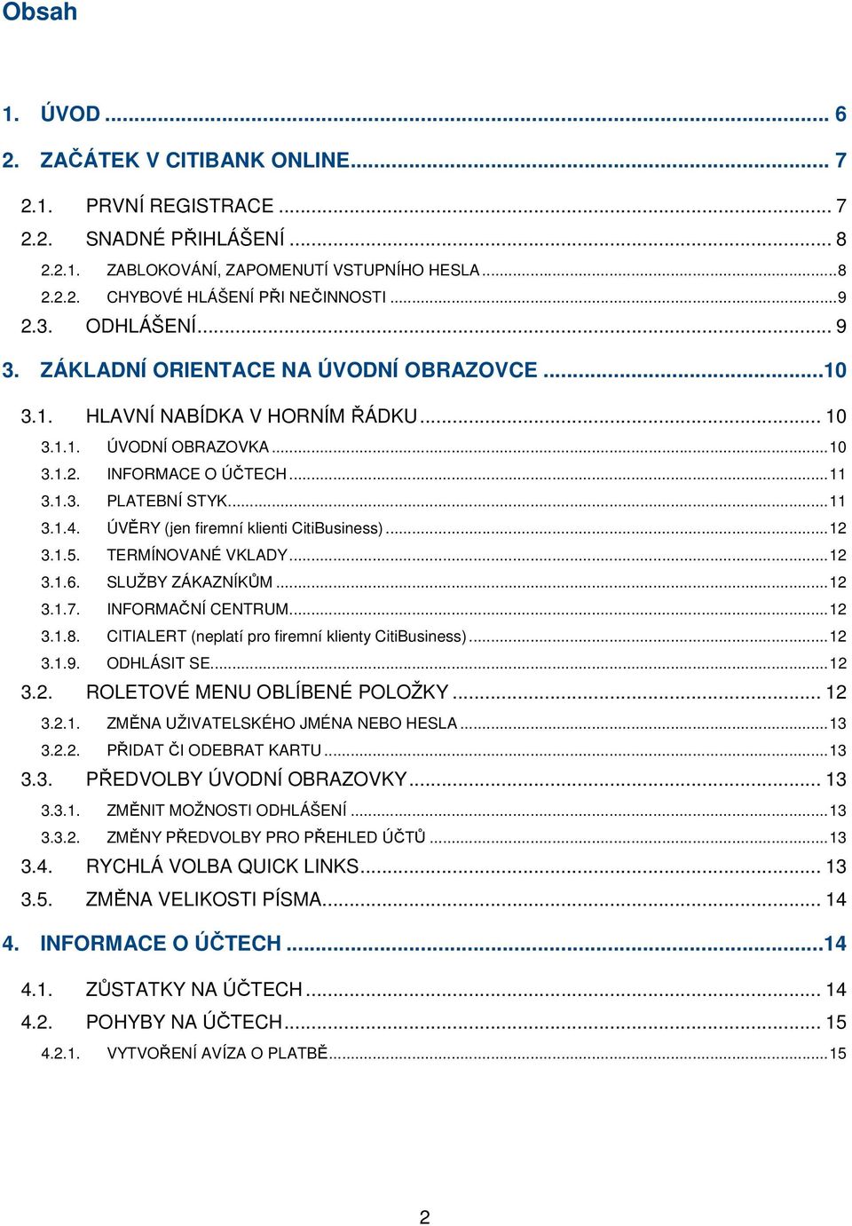 ÚVĚRY (jen firemní klienti CitiBusiness)...12 3.1.5. TERMÍNOVANÉ VKLADY...12 3.1.6. SLUŽBY ZÁKAZNÍKŮM...12 3.1.7. INFORMAČNÍ CENTRUM...12 3.1.8. CITIALERT (neplatí pro firemní klienty CitiBusiness).