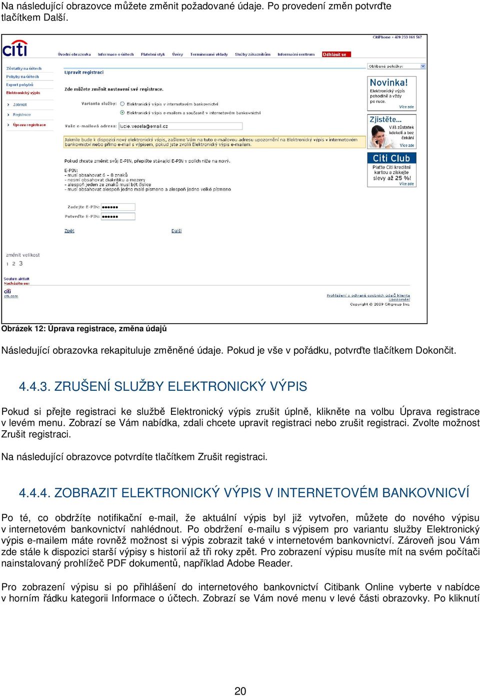 ZRUŠENÍ SLUŽBY ELEKTRONICKÝ VÝPIS Pokud si přejte registraci ke službě Elektronický výpis zrušit úplně, klikněte na volbu Úprava registrace v levém menu.