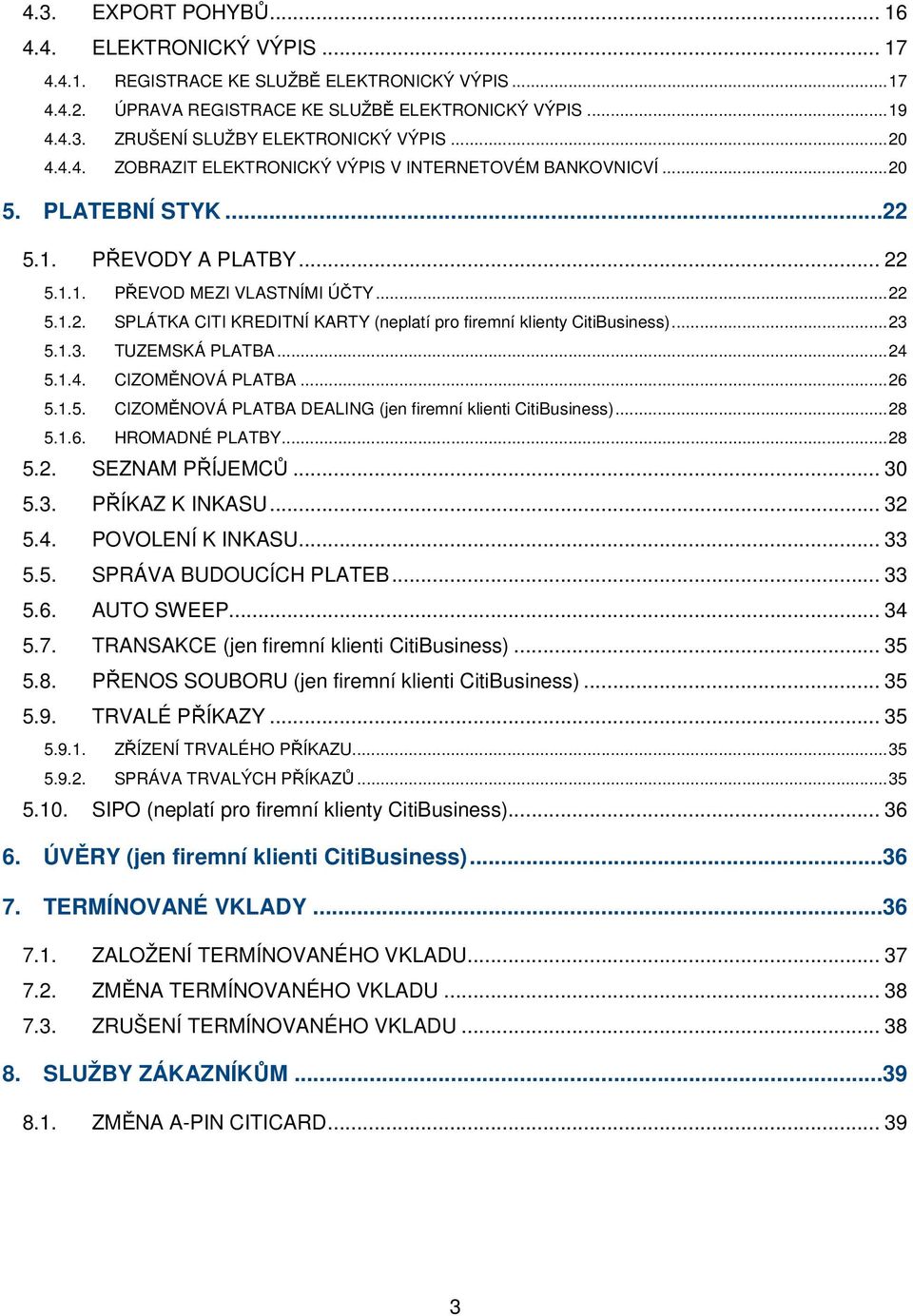 ..23 5.1.3. TUZEMSKÁ PLATBA...24 5.1.4. CIZOMĚNOVÁ PLATBA...26 5.1.5. CIZOMĚNOVÁ PLATBA DEALING (jen firemní klienti CitiBusiness)...28 5.1.6. HROMADNÉ PLATBY...28 5.2. SEZNAM PŘÍJEMCŮ... 30 5.3. PŘÍKAZ K INKASU.