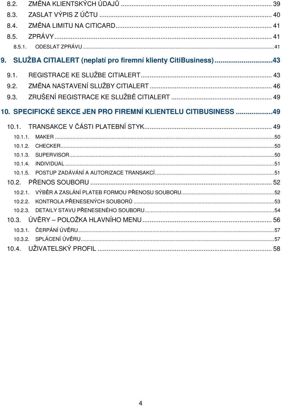 .. 49 10. SPECIFICKÉ SEKCE JEN PRO FIREMNÍ KLIENTELU CITIBUSINESS...49 10.1. TRANSAKCE V ČÁSTI PLATEBNÍ STYK... 49 10.1.1. MAKER...50 10.1.2. CHECKER...50 10.1.3. SUPERVISOR...50 10.1.4. INDIVIDUAL.
