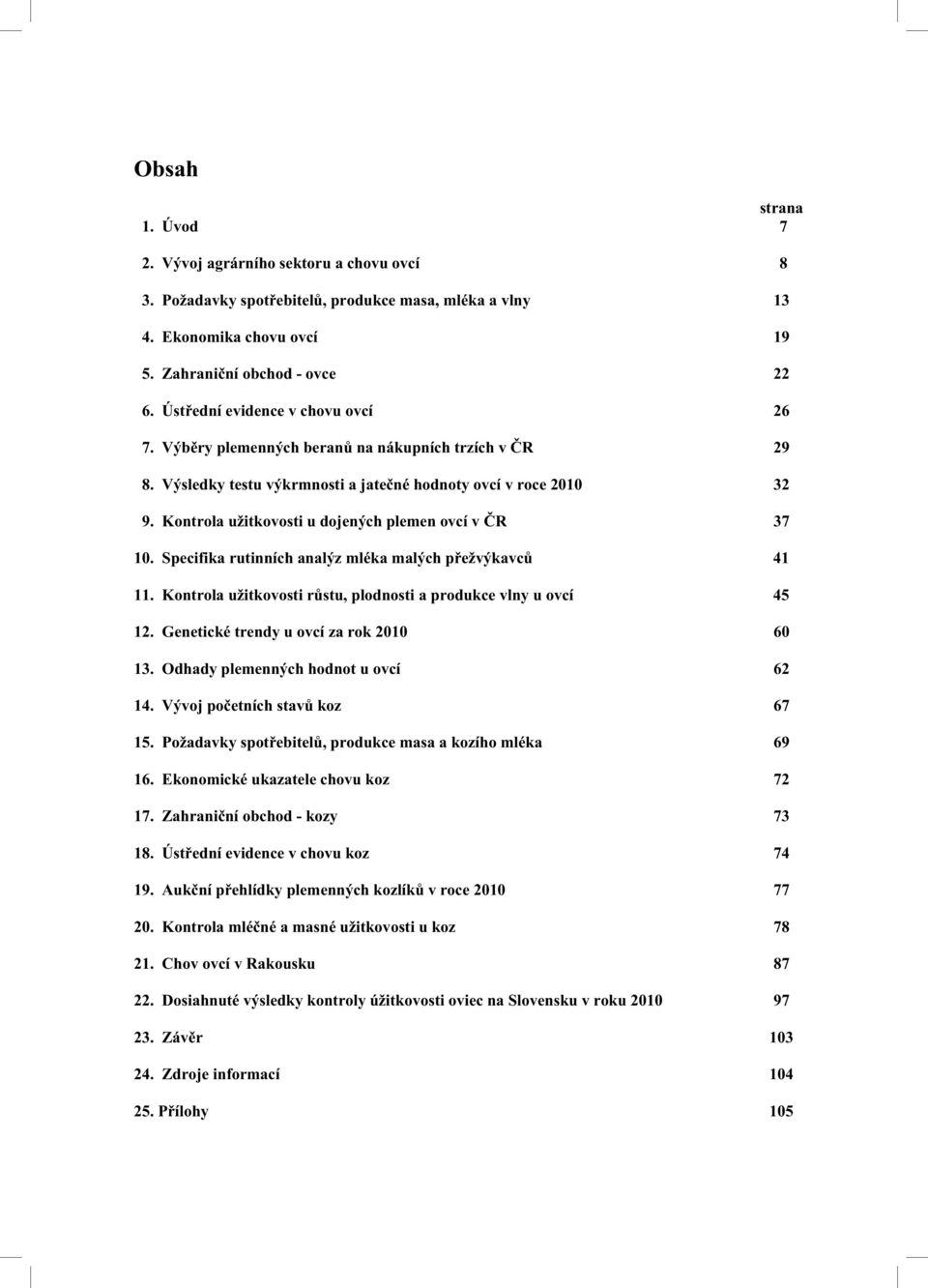 Kontrola užitkovosti u dojených plemen ovcí v R 37 10. Specifika rutinních analýz mléka malých p ežvýkavc 41 11. Kontrola užitkovosti r stu, plodnosti a produkce vlny u ovcí 45 12.