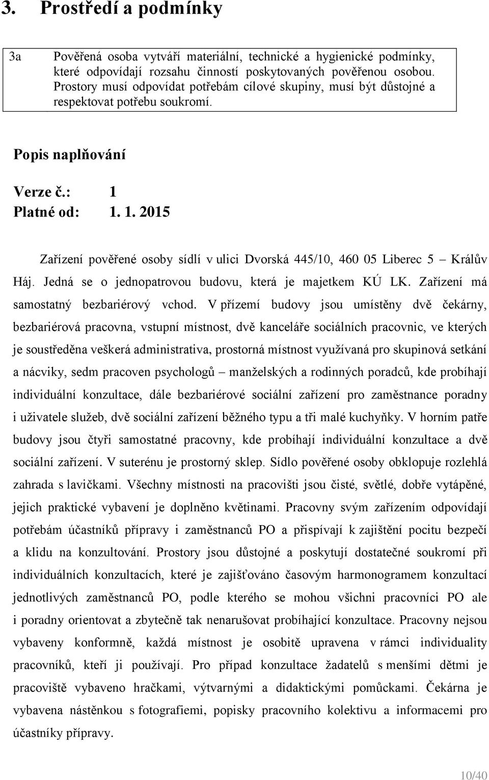 Platné od: 1. 1. 2015 Zařízení pověřené osoby sídlí v ulici Dvorská 445/10, 460 05 Liberec 5 Králův Háj. Jedná se o jednopatrovou budovu, která je majetkem KÚ LK.