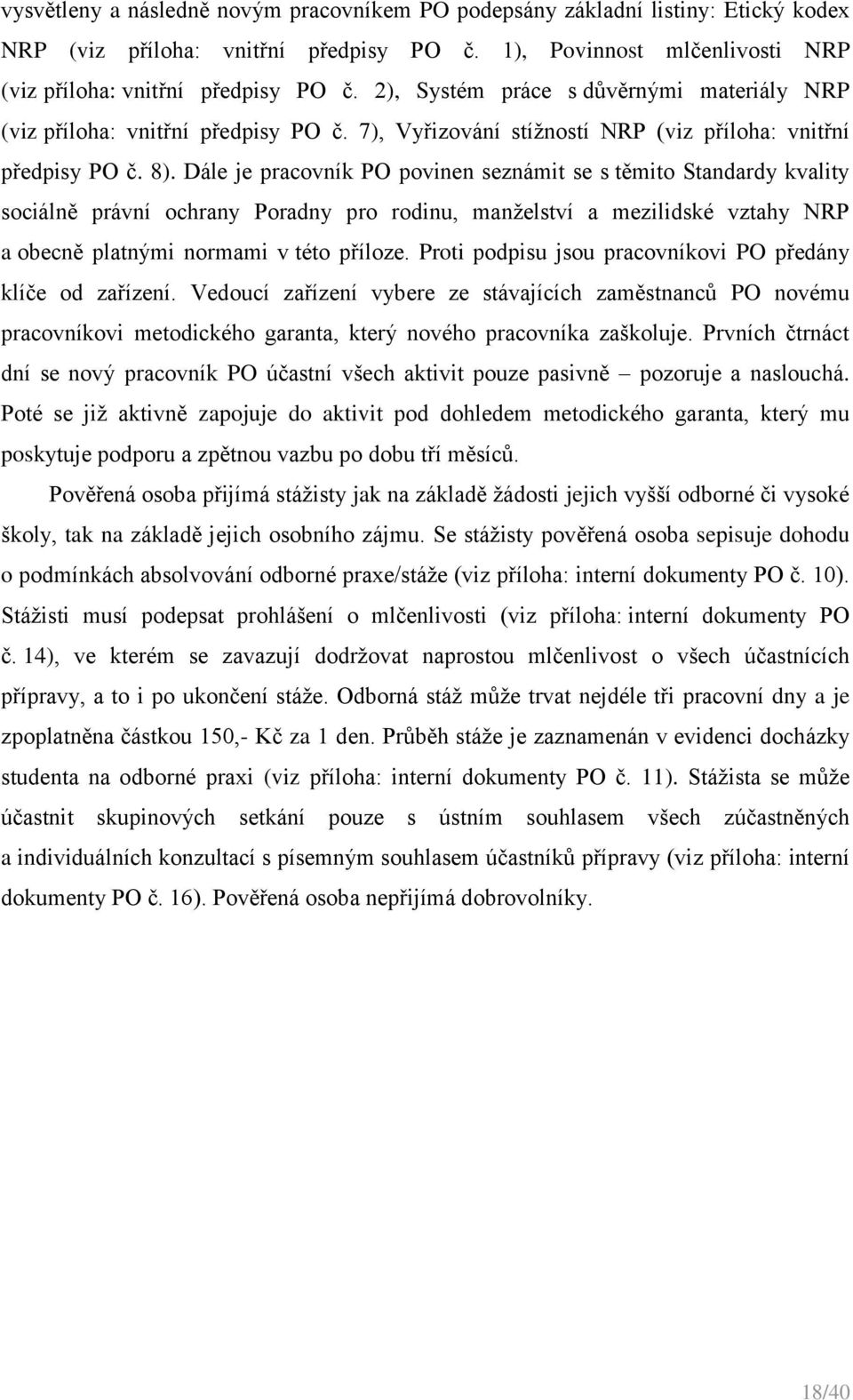 Dále je pracovník PO povinen seznámit se s těmito Standardy kvality sociálně právní ochrany Poradny pro rodinu, manželství a mezilidské vztahy NRP a obecně platnými normami v této příloze.