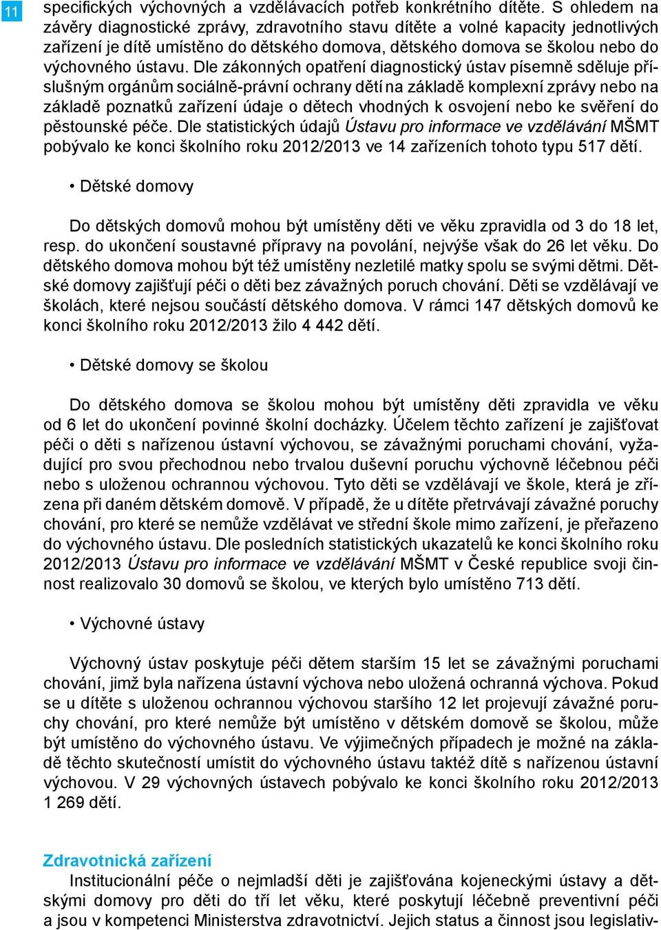 Dle zákonných opatření diagnostický ústav písemně sděluje příslušným orgánům sociálně-právní ochrany dětí na základě komplexní zprávy nebo na základě poznatků zařízení údaje o dětech vhodných k