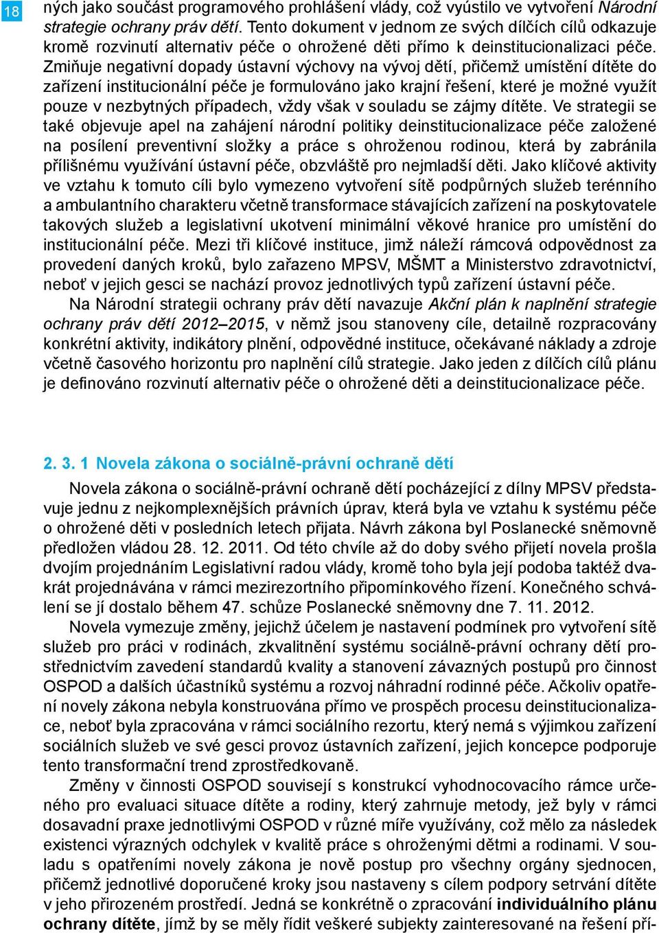 Zmiňuje negativní dopady ústavní výchovy na vývoj dětí, přičemž umístění dítěte do zařízení institucionální péče je formulováno jako krajní řešení, které je možné využít pouze v nezbytných případech,