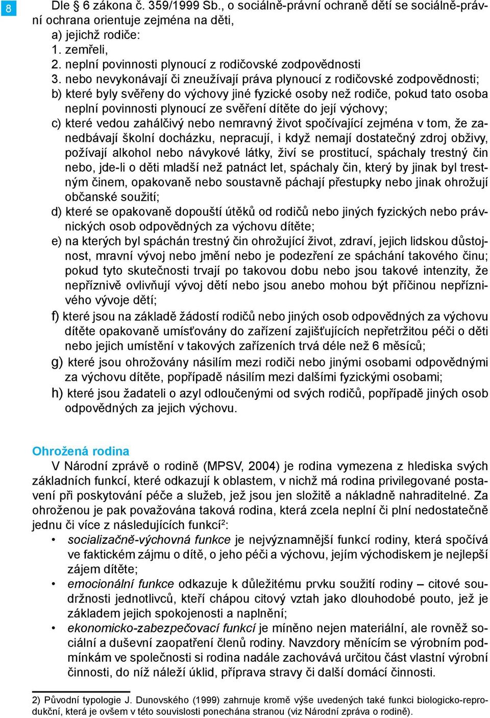 nebo nevykonávají či zneužívají práva plynoucí z rodičovské zodpovědnosti; b) které byly svěřeny do výchovy jiné fyzické osoby než rodiče, pokud tato osoba neplní povinnosti plynoucí ze svěření