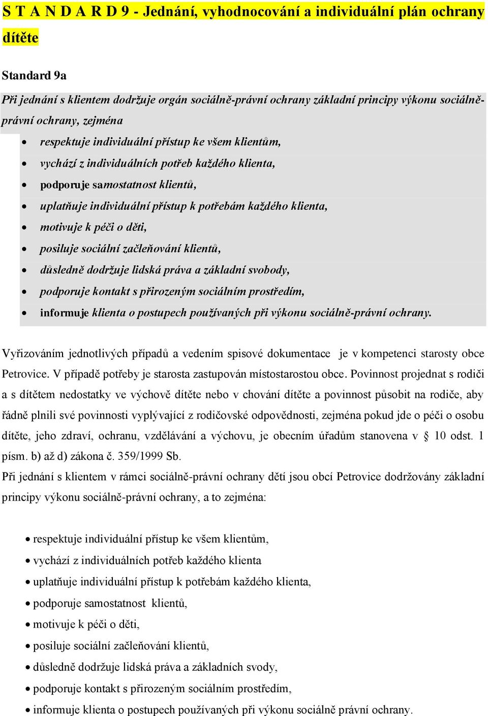 klienta, motivuje k péči o děti, posiluje sociální začleňování klientů, důsledně dodržuje lidská práva a základní svobody, podporuje kontakt s přirozeným sociálním prostředím, informuje klienta o