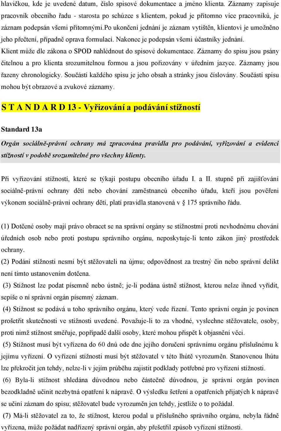 po ukončení jednání je záznam vytištěn, klientovi je umožněno jeho přečtení, případně oprava formulací. Nakonec je podepsán všemi účastníky jednání.