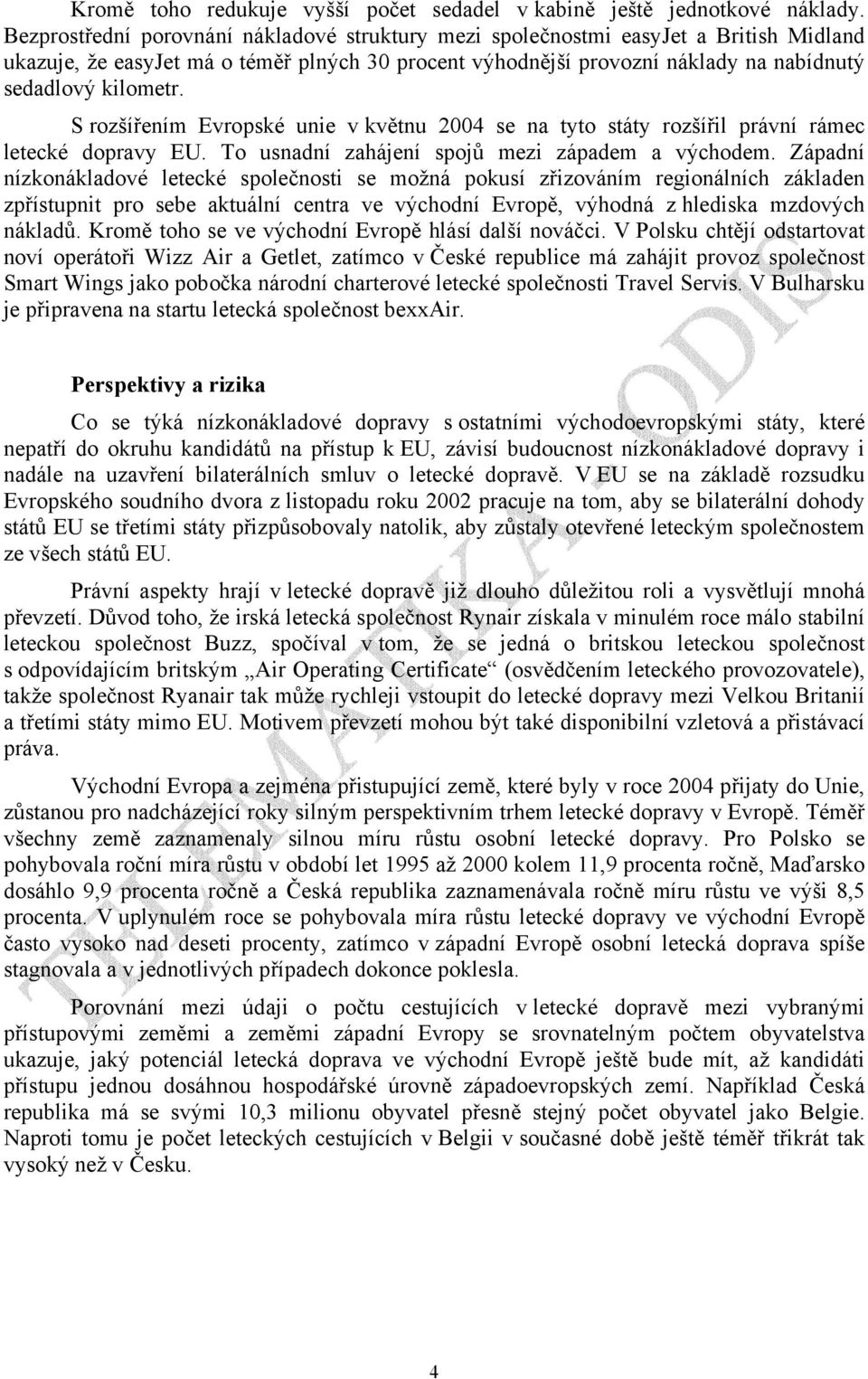 S rozšířením Evropské unie v květnu 2004 se na tyto státy rozšířil právní rámec letecké dopravy EU. To usnadní zahájení spojů mezi západem a východem.