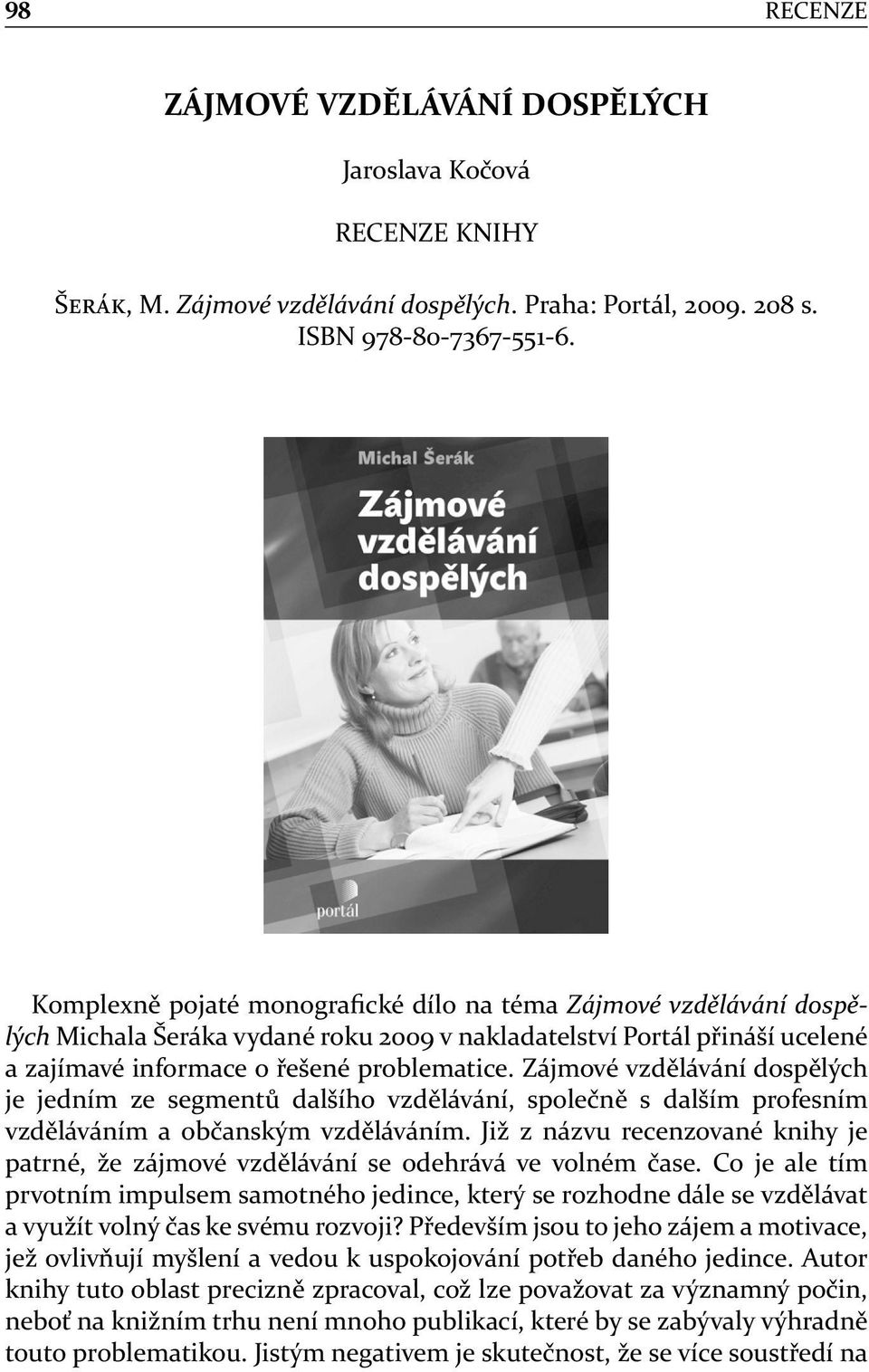 Zájmové vzdělávání dospělých je jedním ze segmentů dalšího vzdělávání, společně s dalším profesním vzděláváním a občanským vzděláváním.