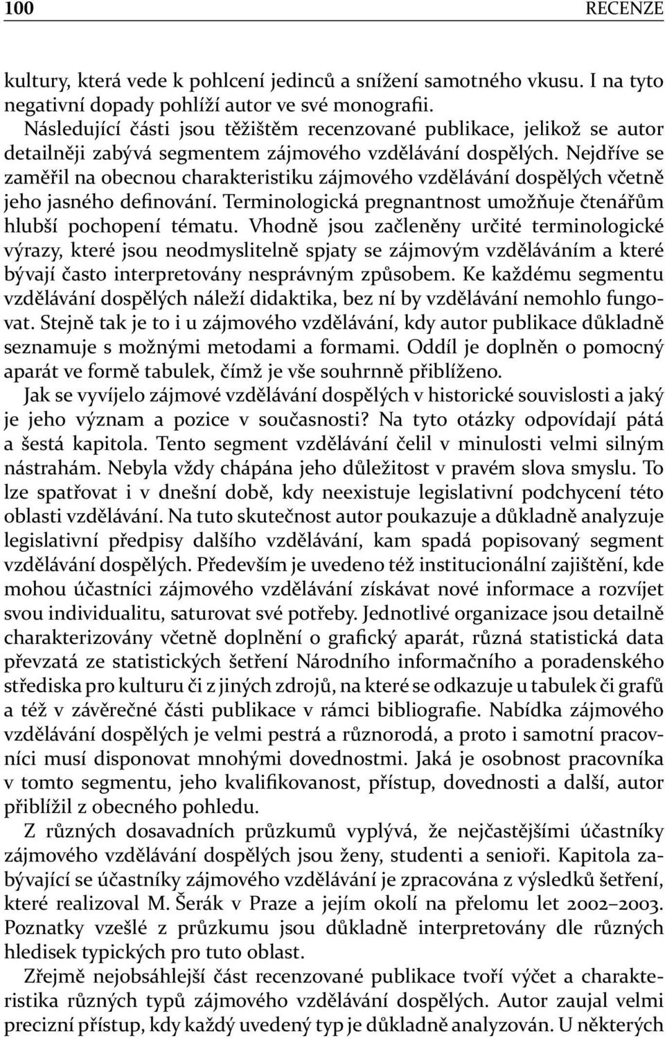 Nejdříve se zaměřil na obecnou charakteristiku zájmového vzdělávání dospělých včetně jeho jasného definování. Terminologická pregnantnost umožňuje čtenářům hlubší pochopení tématu.