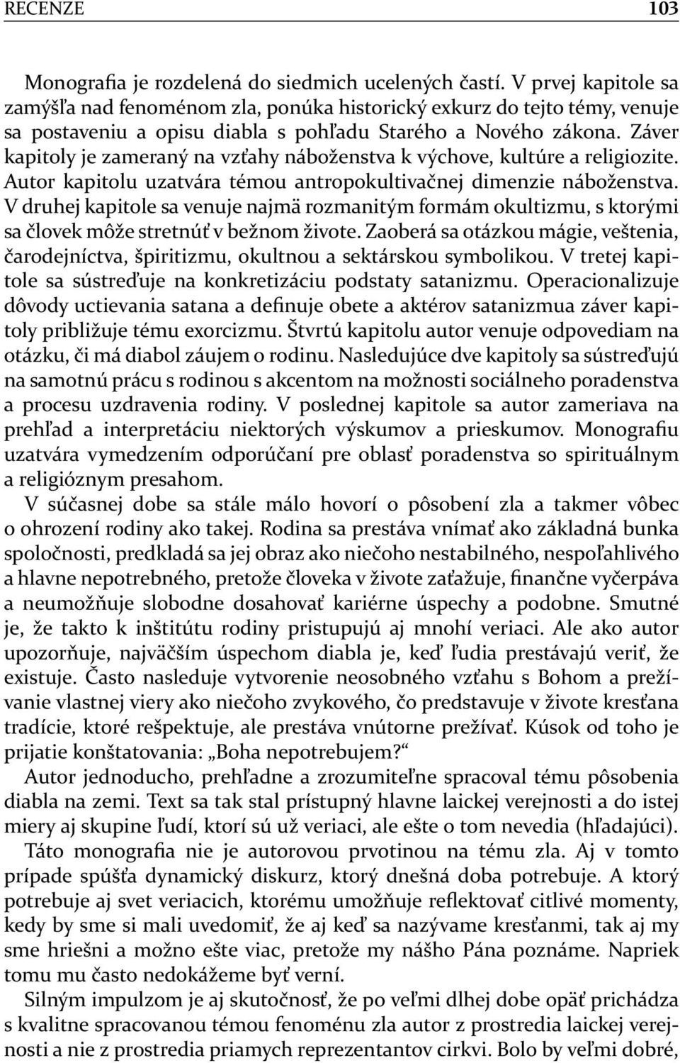 Záver kapitoly je zameraný na vzťahy náboženstva k výchove, kultúre a religiozite. Autor kapitolu uzatvára témou antropokultivačnej dimenzie náboženstva.