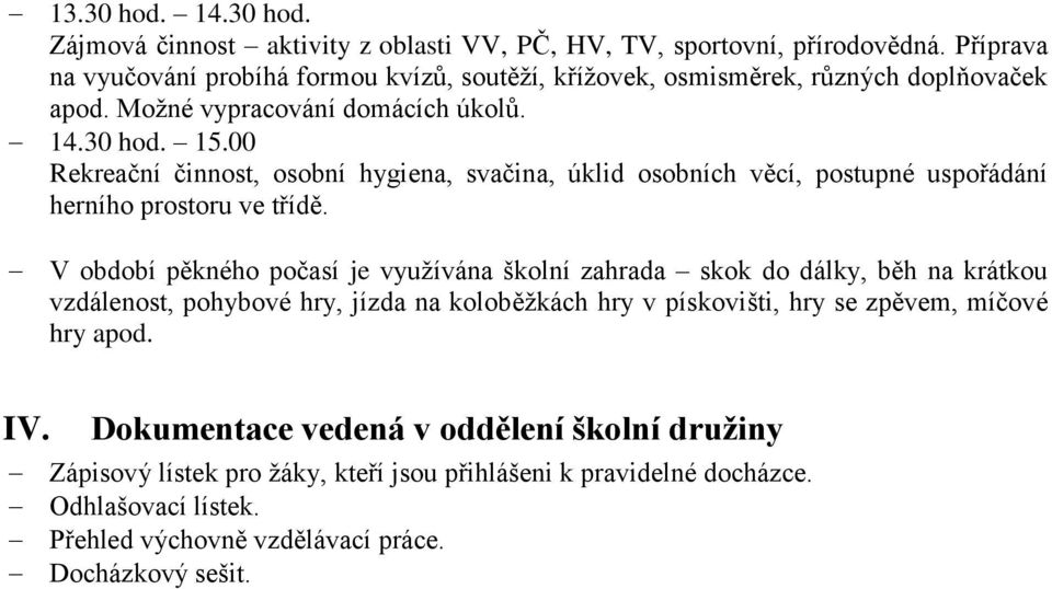 00 Rekreační činnost, osobní hygiena, svačina, úklid osobních věcí, postupné uspořádání herního prostoru ve třídě.