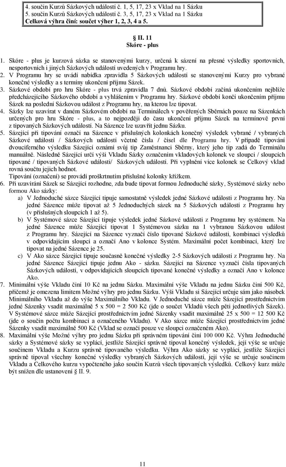 V Programu hry se uvádí nabídka zpravidla 5 Sázkových událostí se stanovenými Kurzy pro vybrané konečné výsledky a s termíny ukončení příjmu Sázek. 3.