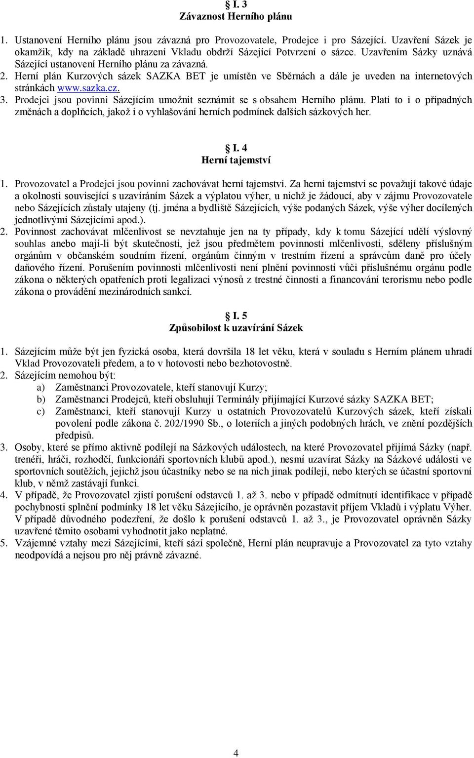 Herní plán Kurzových sázek SAZKA BET je umístěn ve Sběrnách a dále je uveden na internetových stránkách www.sazka.cz. 3. Prodejci jsou povinni Sázejícím umožnit seznámit se s obsahem Herního plánu.