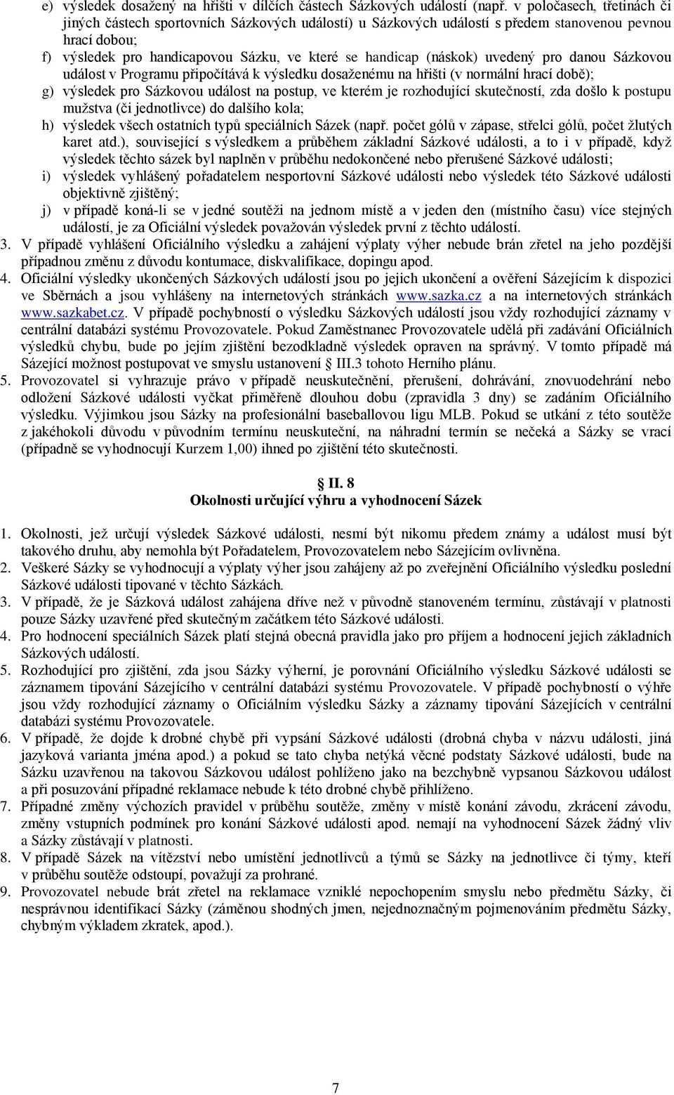 (náskok) uvedený pro danou Sázkovou událost v Programu připočítává k výsledku dosaženému na hřišti (v normální hrací době); g) výsledek pro Sázkovou událost na postup, ve kterém je rozhodující