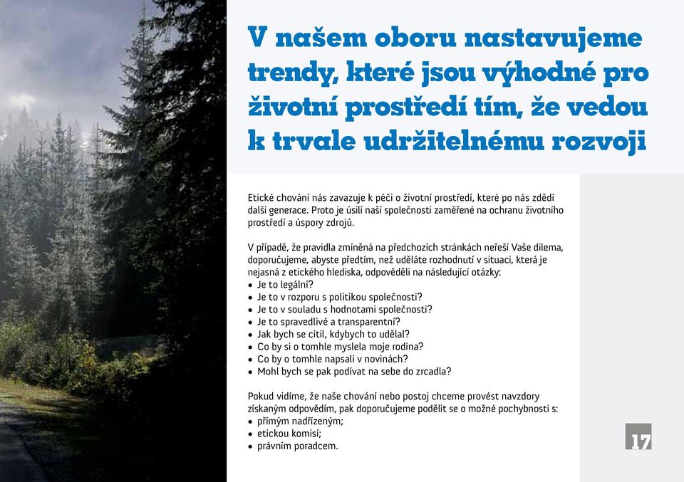 V případě, že pravidla zmíněná na předchozích stránkách neřeší Vaše dilema, doporučujeme, abyste předtím, než uděláte rozhodnutí v situaci, která je nejasná z etického hlediska, odpověděli na