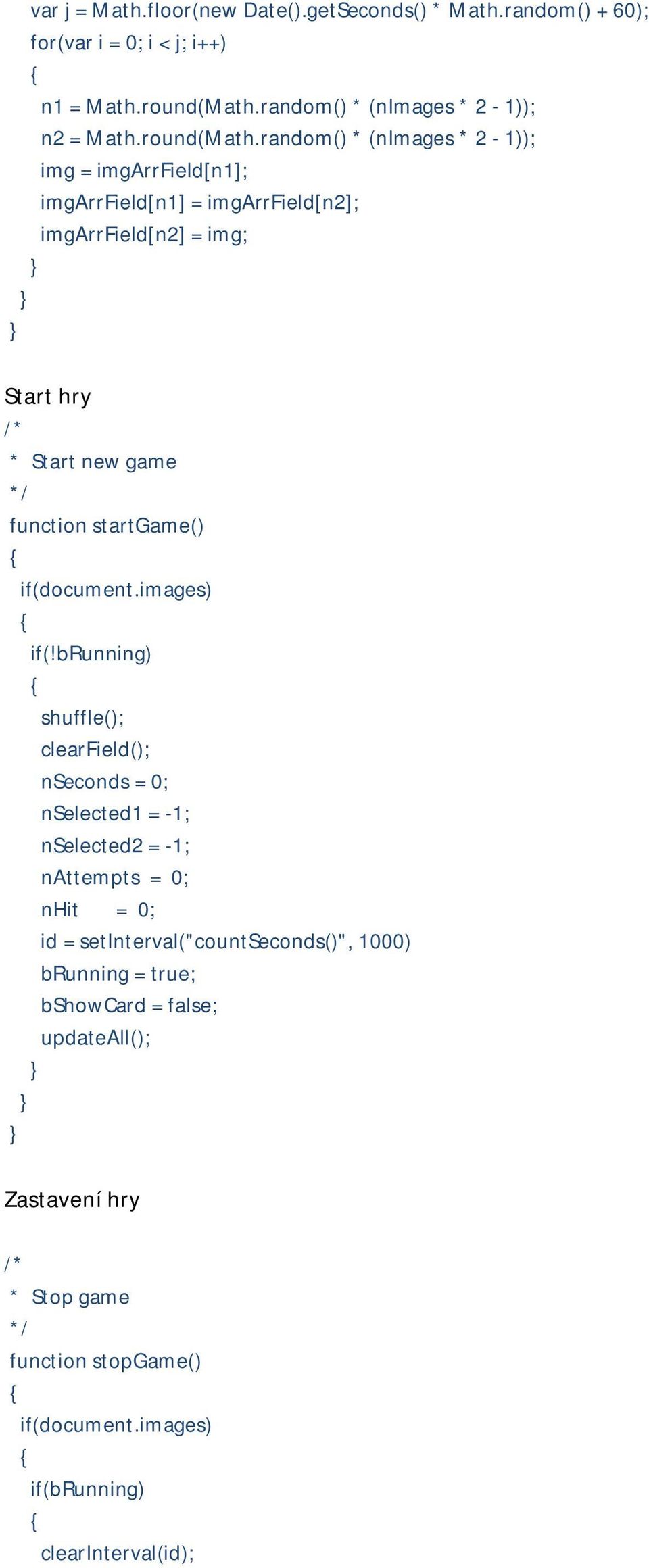 random() * (nimages * 2-1)); img = imgarrfield[n1]; imgarrfield[n1] = imgarrfield[n2]; imgarrfield[n2] = img; Start hry * Start new game function