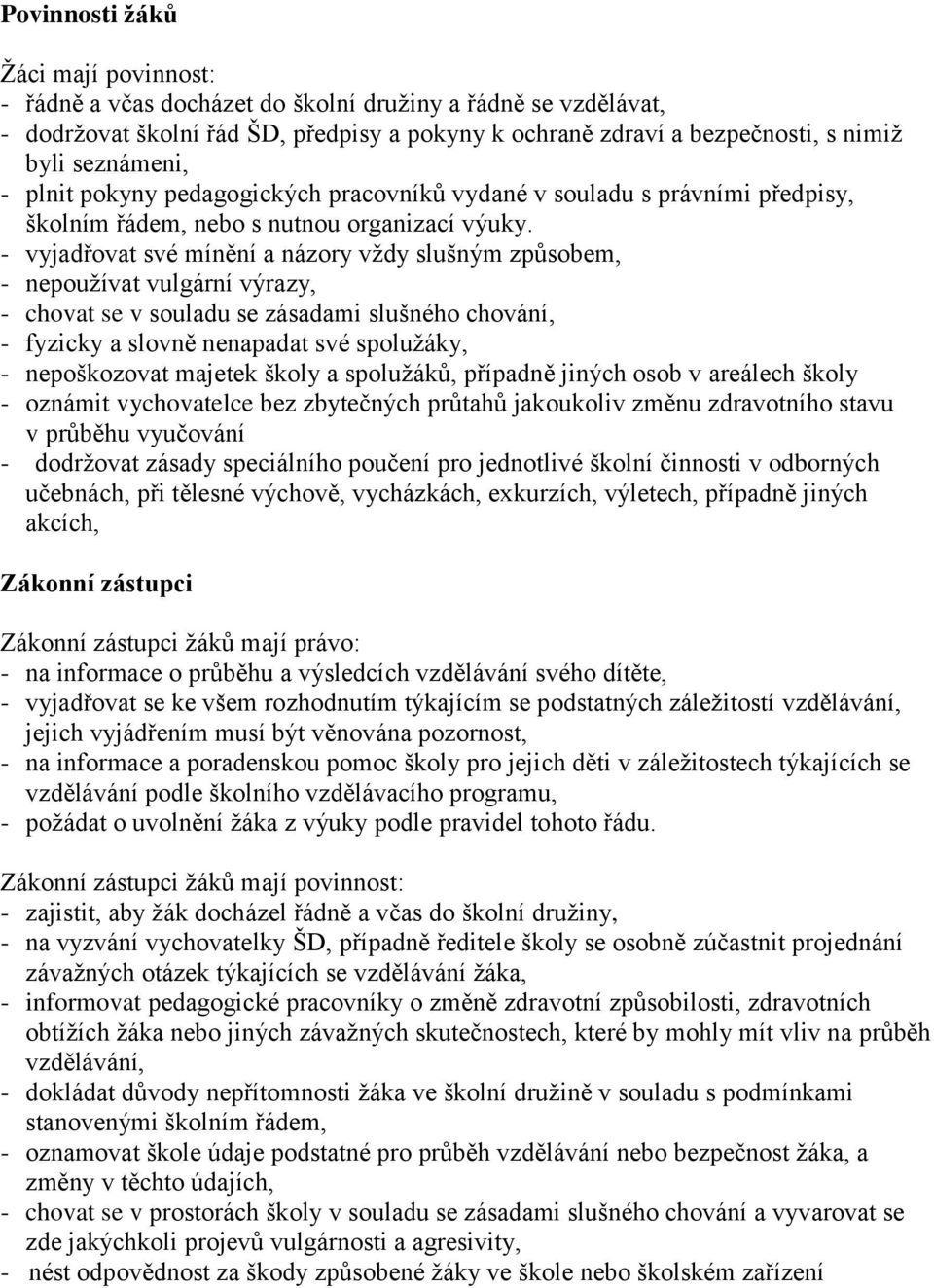 - vyjadřovat své mínění a názory vždy slušným způsobem, - nepoužívat vulgární výrazy, - chovat se v souladu se zásadami slušného chování, - fyzicky a slovně nenapadat své spolužáky, - nepoškozovat