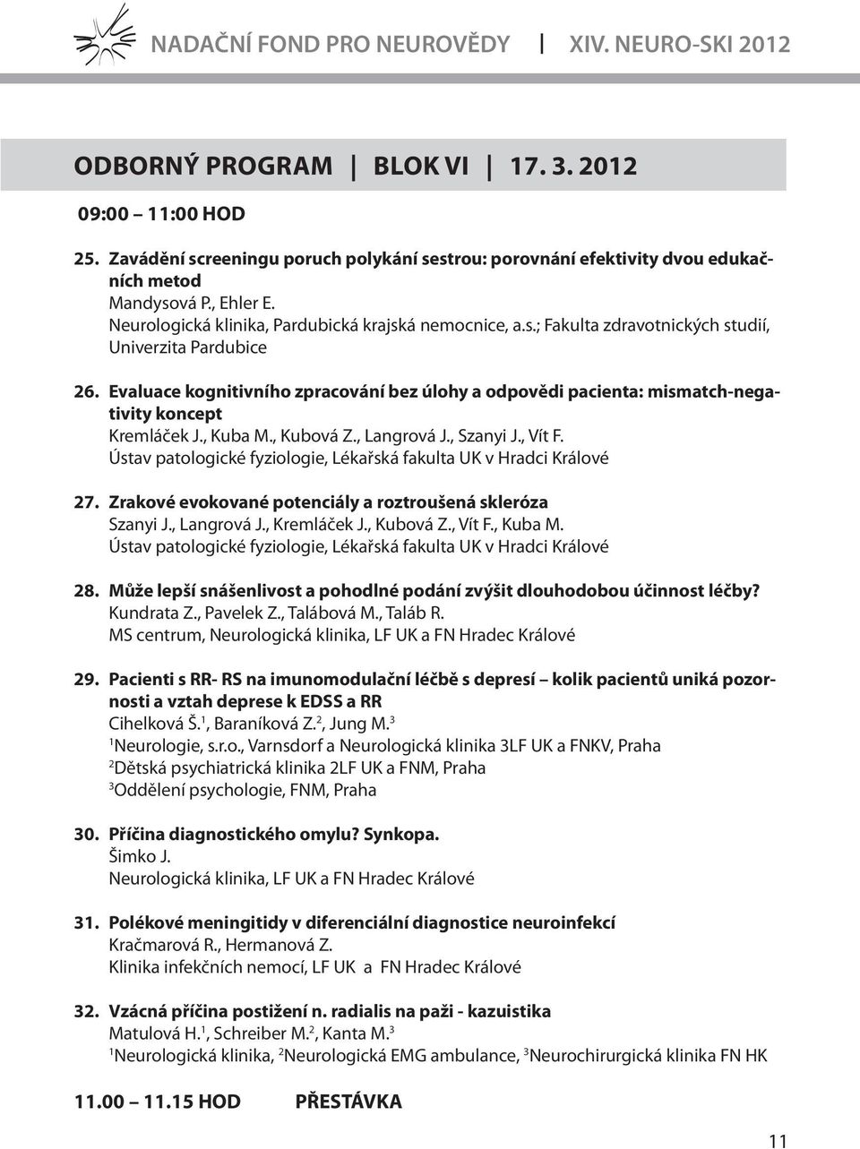 Evaluace kognitivního zpracování bez úlohy a odpovědi pacienta: mismatch-negativity koncept Kremláček J., Kuba M., Kubová Z., Langrová J., Szanyi J., Vít F.