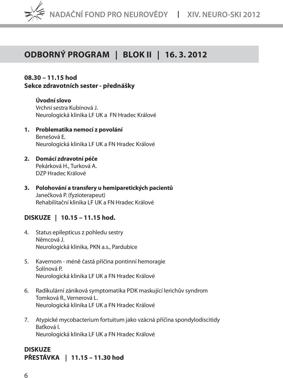 Status epilepticus z pohledu sestry Němcová J. Neurologická klinika, PKN a.s., Pardubice 5. Kavernom - méně častá příčina pontinní hemoragie Šolínová P. 6.