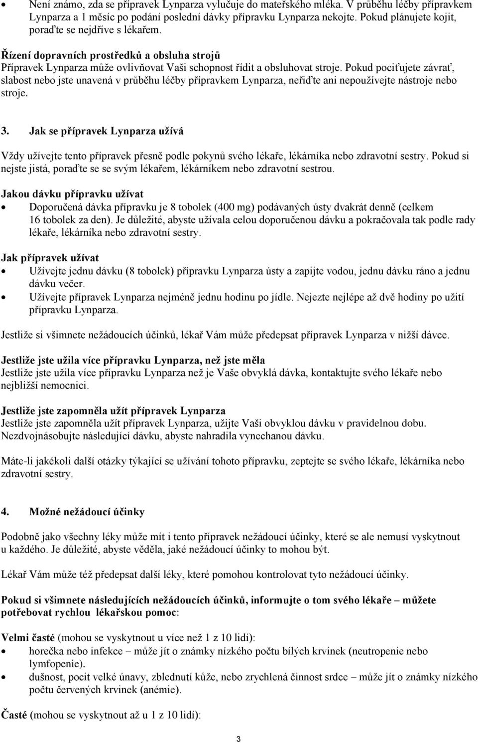 Pokud pociťujete závrať, slabost nebo jste unavená v průběhu léčby přípravkem Lynparza, neřiďte ani nepoužívejte nástroje nebo stroje. 3.