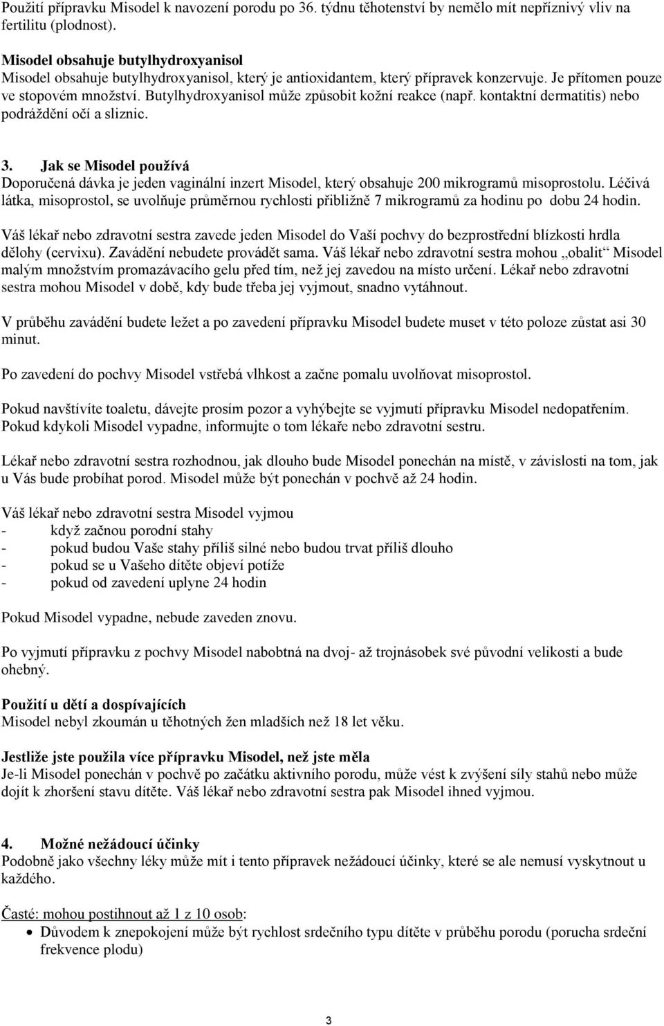 Butylhydroxyanisol může způsobit kožní reakce (např. kontaktní dermatitis) nebo podráždění očí a sliznic. 3.