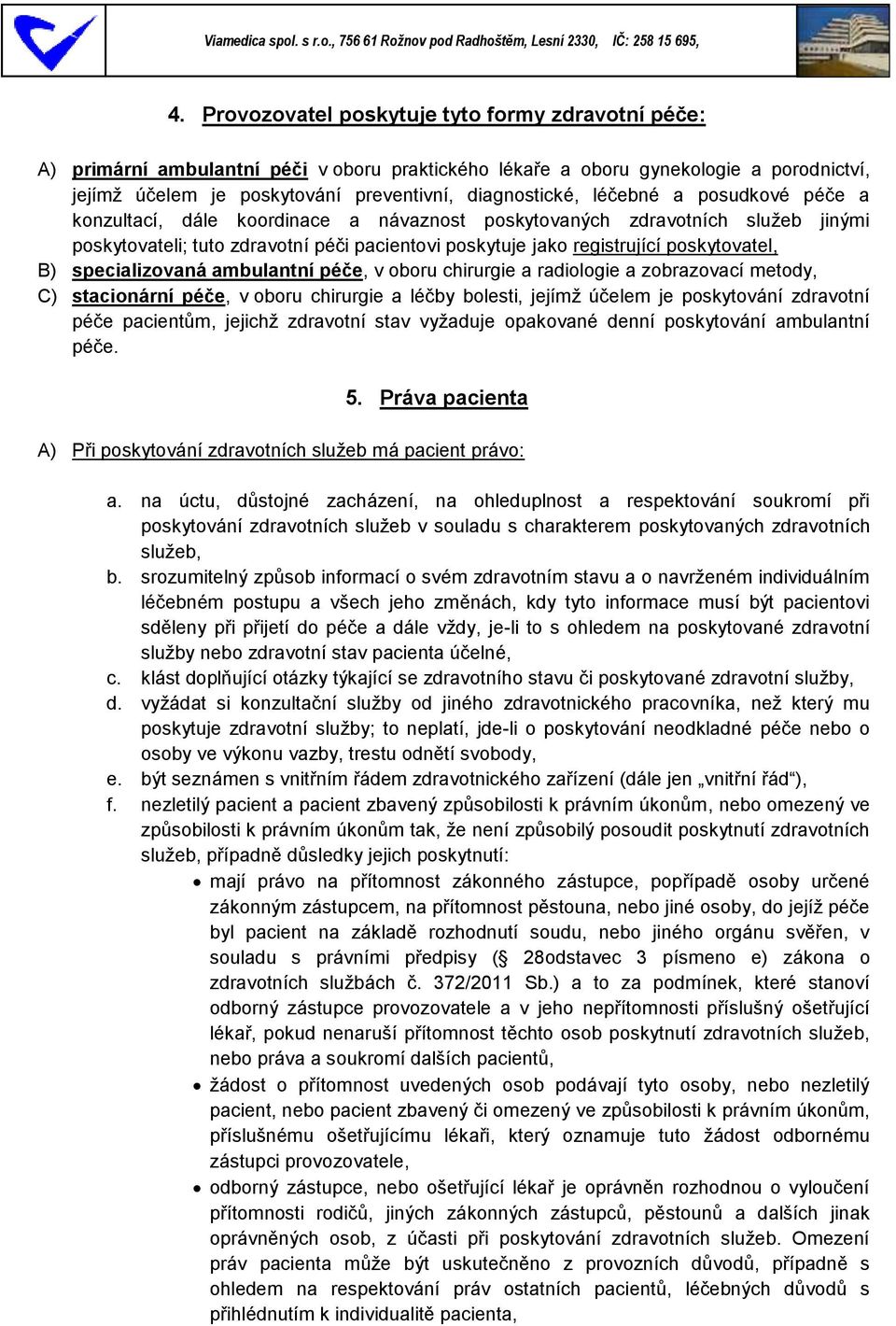 specializovaná ambulantní péče, v oboru chirurgie a radiologie a zobrazovací metody, C) stacionární péče, v oboru chirurgie a léčby bolesti, jejímž účelem je poskytování zdravotní péče pacientům,