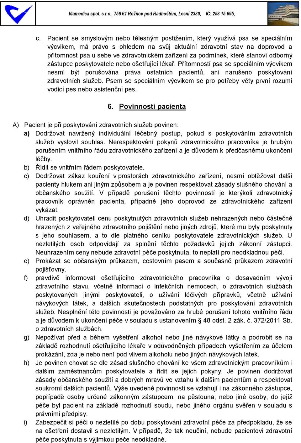 Přítomností psa se speciálním výcvikem nesmí být porušována práva ostatních pacientů, ani narušeno poskytování zdravotních služeb.