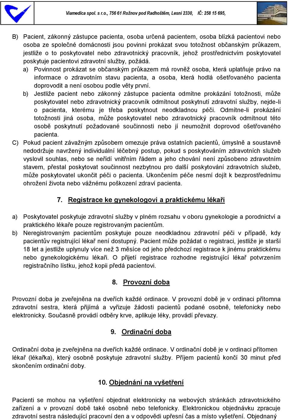 a) Povinnost prokázat se občanským průkazem má rovněž osoba, která uplatňuje právo na informace o zdravotním stavu pacienta, a osoba, která hodlá ošetřovaného pacienta doprovodit a není osobou podle