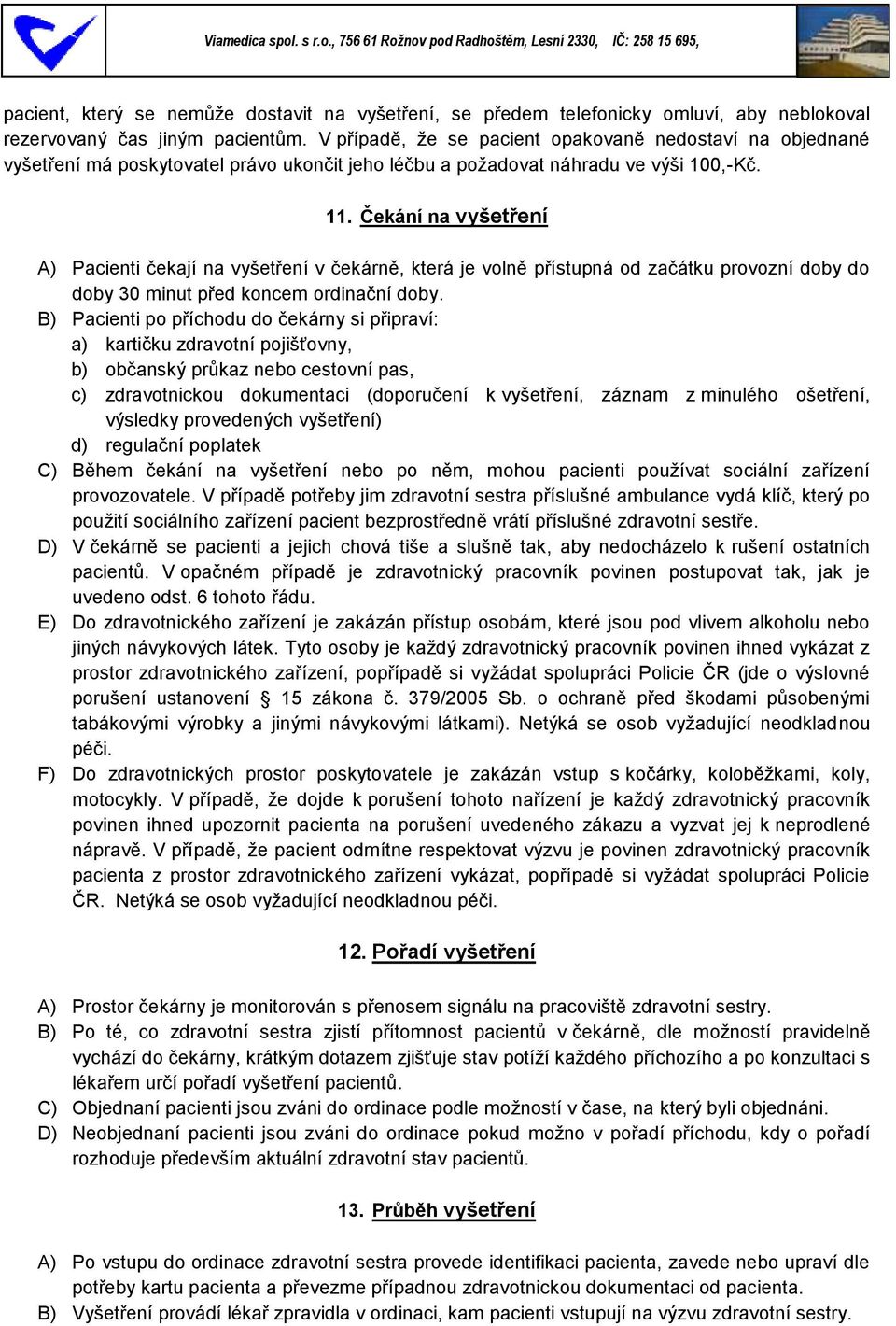 Čekání na vyšetření A) Pacienti čekají na vyšetření v čekárně, která je volně přístupná od začátku provozní doby do doby 30 minut před koncem ordinační doby.