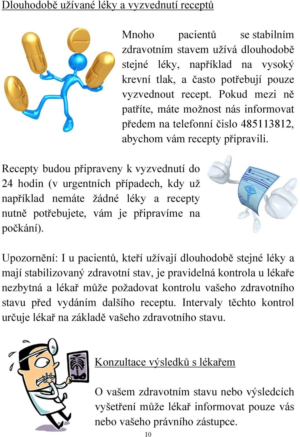 Pokud mezi ně patříte, máte možnost nás informovat předem na telefonní čislo 485113812, abychom vám recepty připravili.