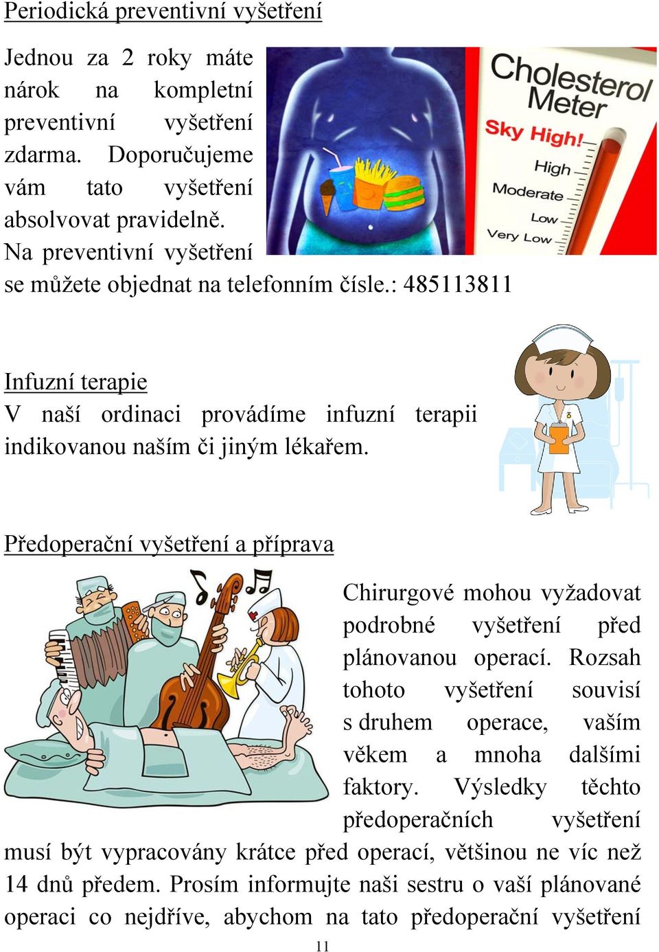 Předoperační vyšetření a příprava Chirurgové mohou vyžadovat podrobné vyšetření před plánovanou operací.