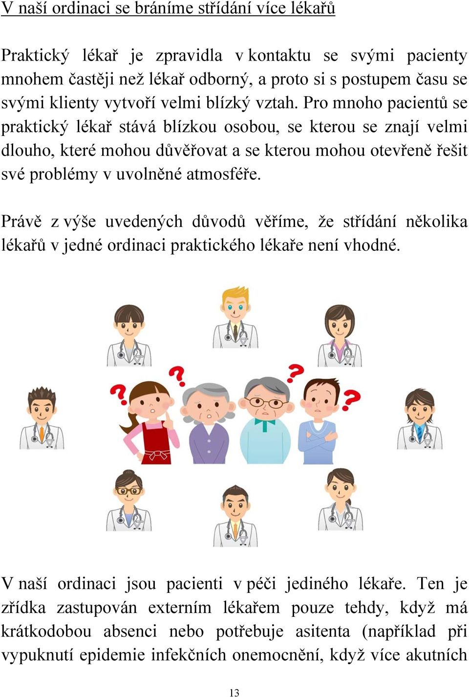 Pro mnoho pacientů se praktický lékař stává blízkou osobou, se kterou se znají velmi dlouho, které mohou důvěřovat a se kterou mohou otevřeně řešit své problémy v uvolněné atmosféře.