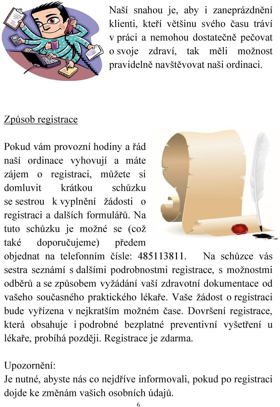 Na tuto schůzku je možné se (což také doporučujeme) předem objednat na telefonním čísle: 485113811.