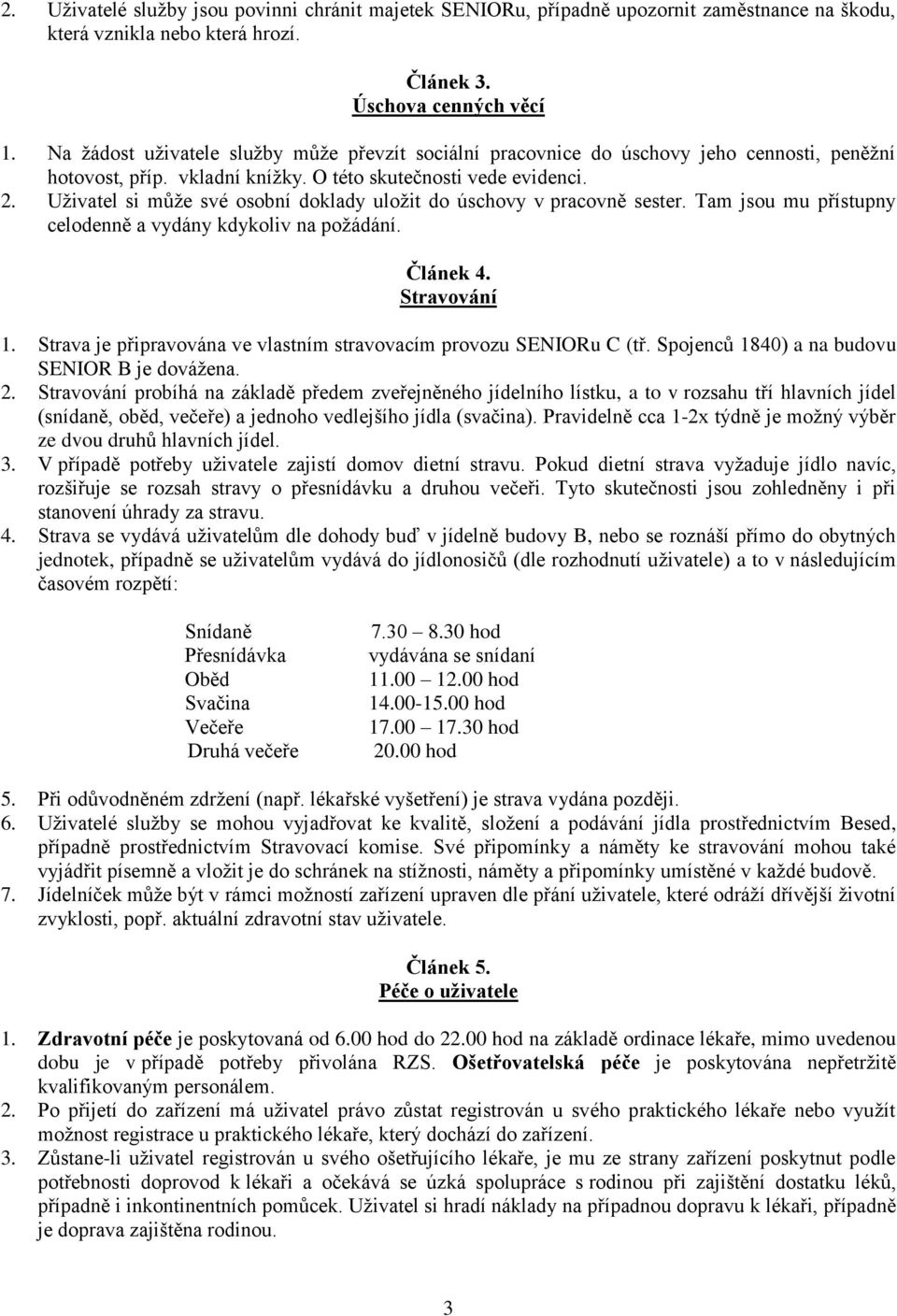 Uživatel si může své osobní doklady uložit do úschovy v pracovně sester. Tam jsou mu přístupny celodenně a vydány kdykoliv na požádání. Článek 4. Stravování 1.