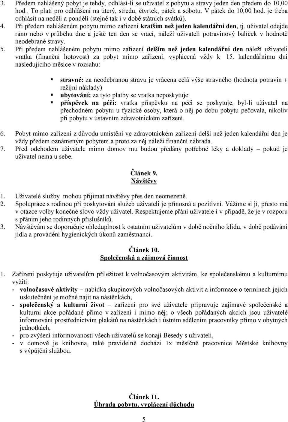 uživatel odejde ráno nebo v průběhu dne a ještě ten den se vrací, náleží uživateli potravinový balíček v hodnotě neodebrané stravy. 5.