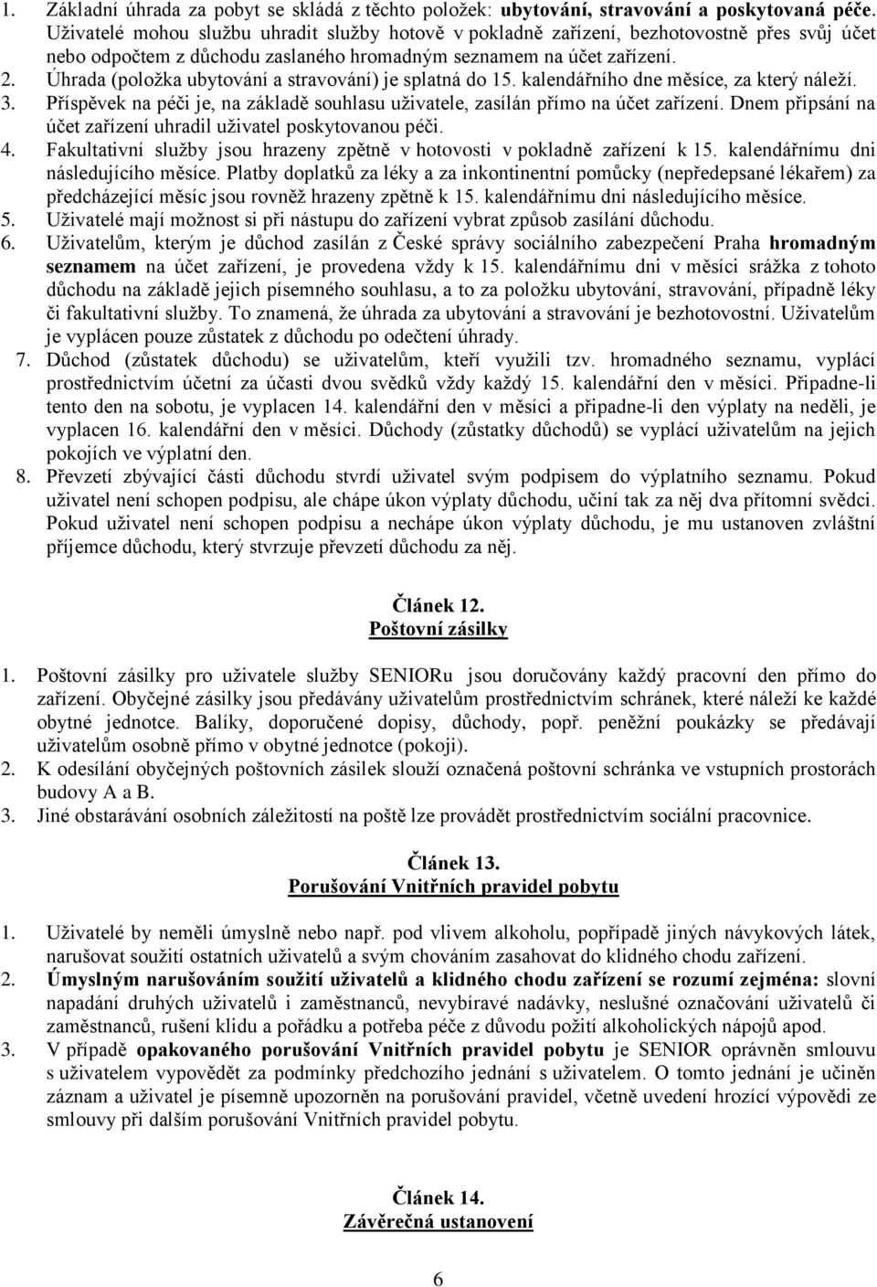 Úhrada (položka ubytování a stravování) je splatná do 15. kalendářního dne měsíce, za který náleží. 3. Příspěvek na péči je, na základě souhlasu uživatele, zasílán přímo na účet zařízení.