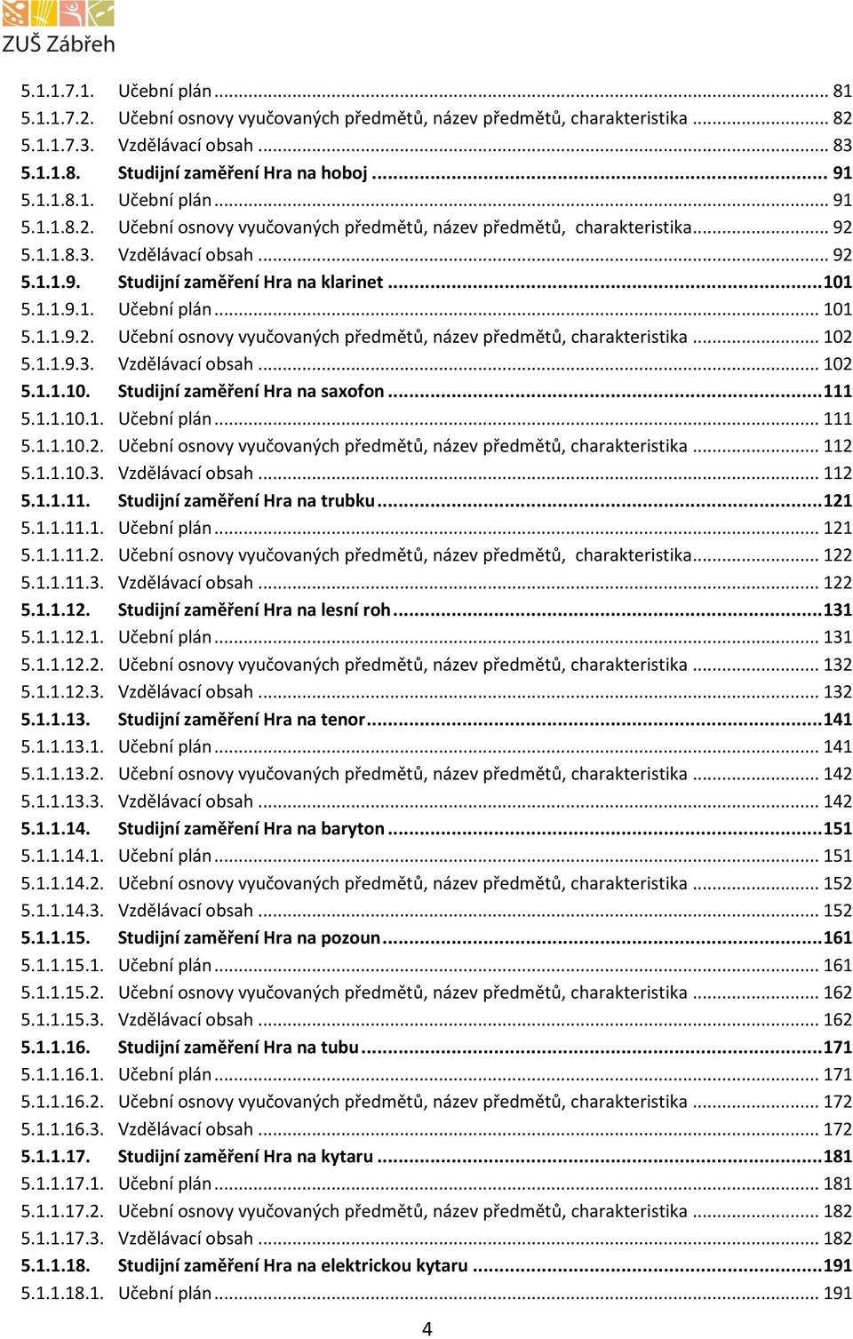 1.1.9.3. Vzdělávací obsah... 102 5.1.1.10. Studijní zaměření Hra na saxofon... 111 5.1.1.10.1. Učební plán... 111 5.1.1.10.2. Učební osnovy vyučovaných předmětů, název předmětů, charakteristika.