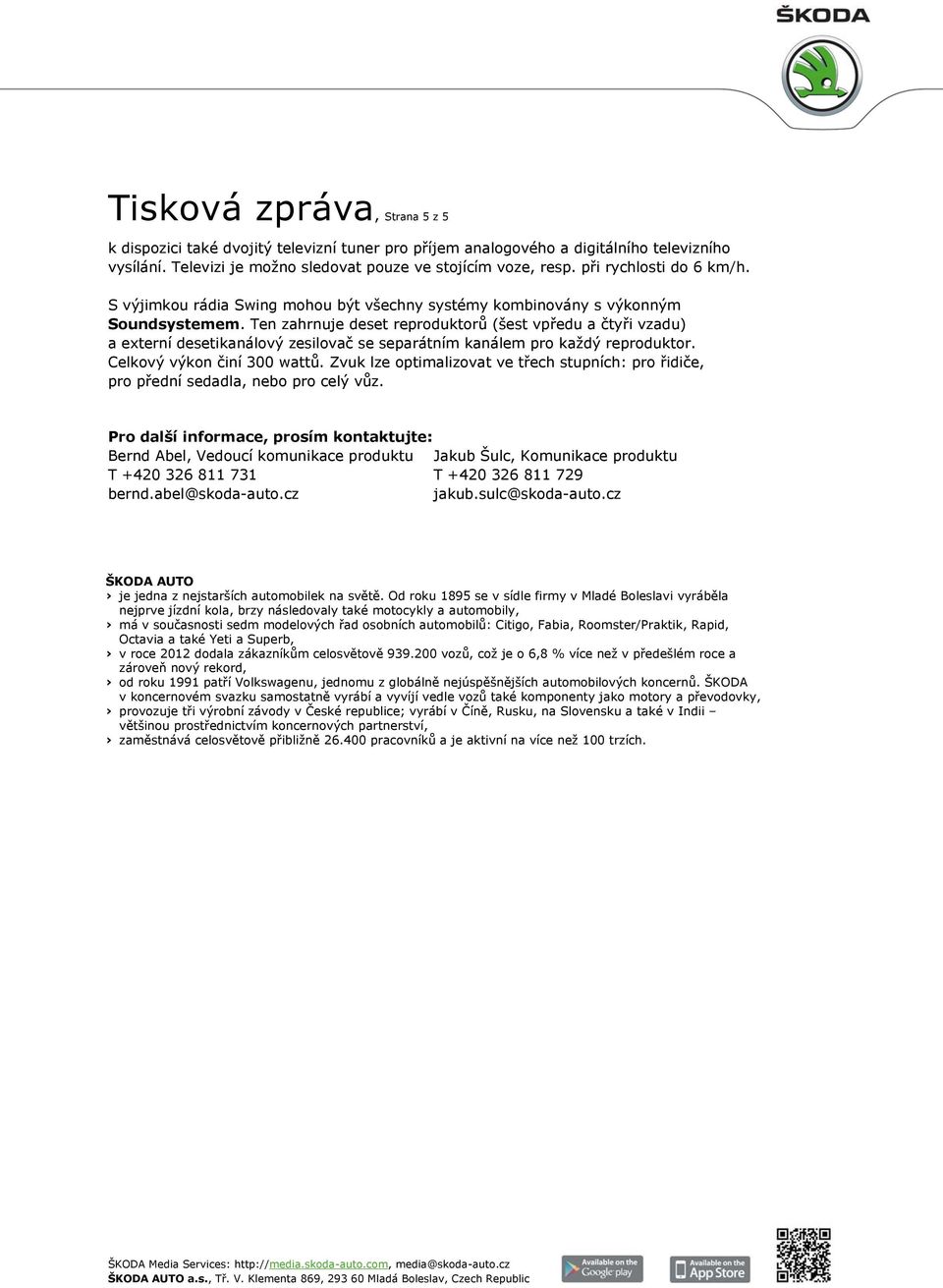 Ten zahrnuje deset reproduktorů (šest vpředu a čtyři vzadu) a externí desetikanálový zesilovač se separátním kanálem pro každý reproduktor. Celkový výkon činí 300 wattů.