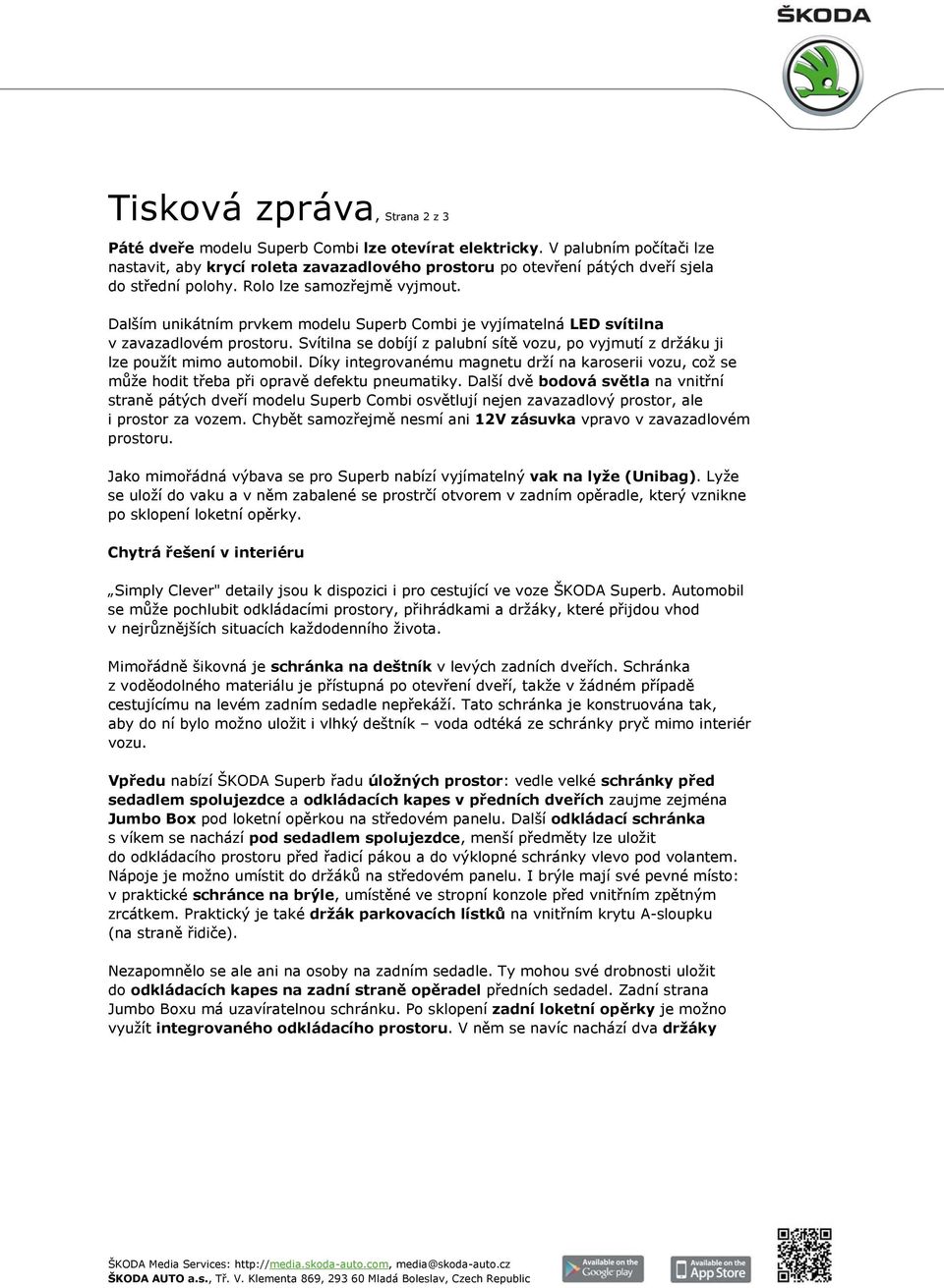 Dalším unikátním prvkem modelu Superb Combi je vyjímatelná LED svítilna v zavazadlovém prostoru. Svítilna se dobíjí z palubní sítě vozu, po vyjmutí z držáku ji lze použít mimo automobil.